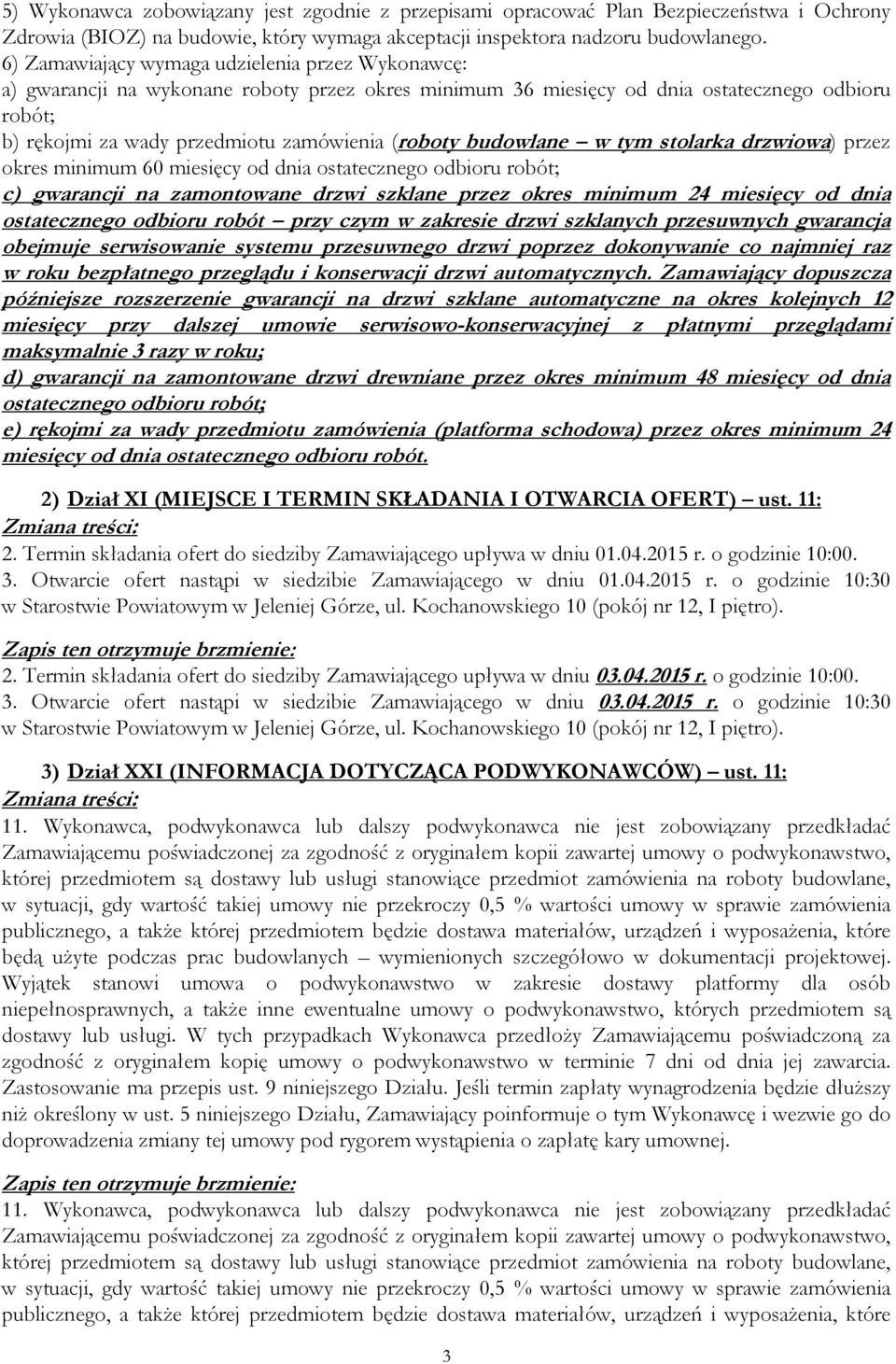 budowlane w tym stolarka drzwiowa) przez okres minimum 60 miesięcy od dnia ostatecznego odbioru robót; c) gwarancji na zamontowane drzwi szklane przez okres minimum 24 miesięcy od dnia ostatecznego