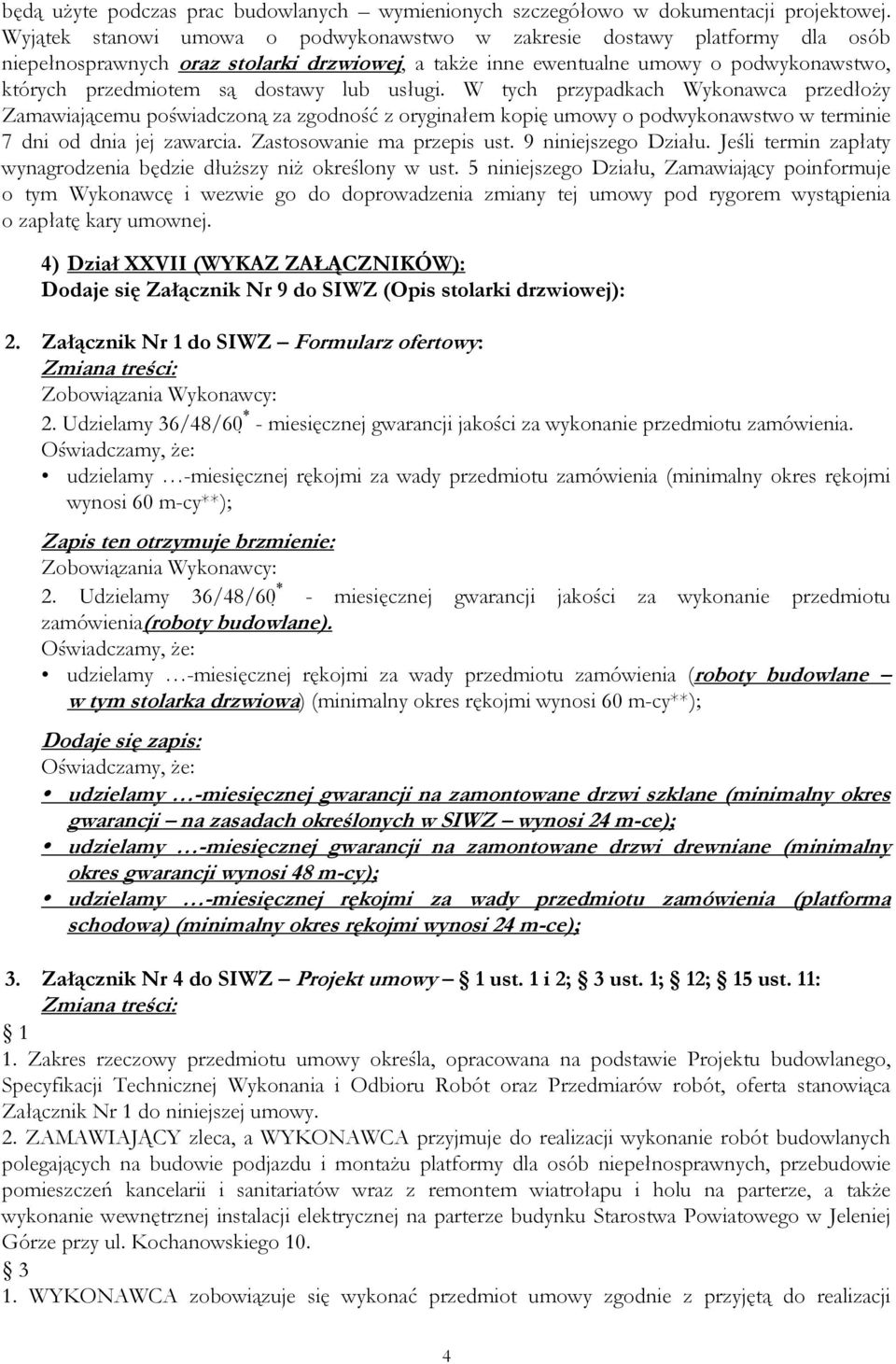 lub usługi. W tych przypadkach Wykonawca przedłoŝy Zamawiającemu poświadczoną za zgodność z oryginałem kopię umowy o podwykonawstwo w terminie 7 dni od dnia jej zawarcia. Zastosowanie ma przepis ust.