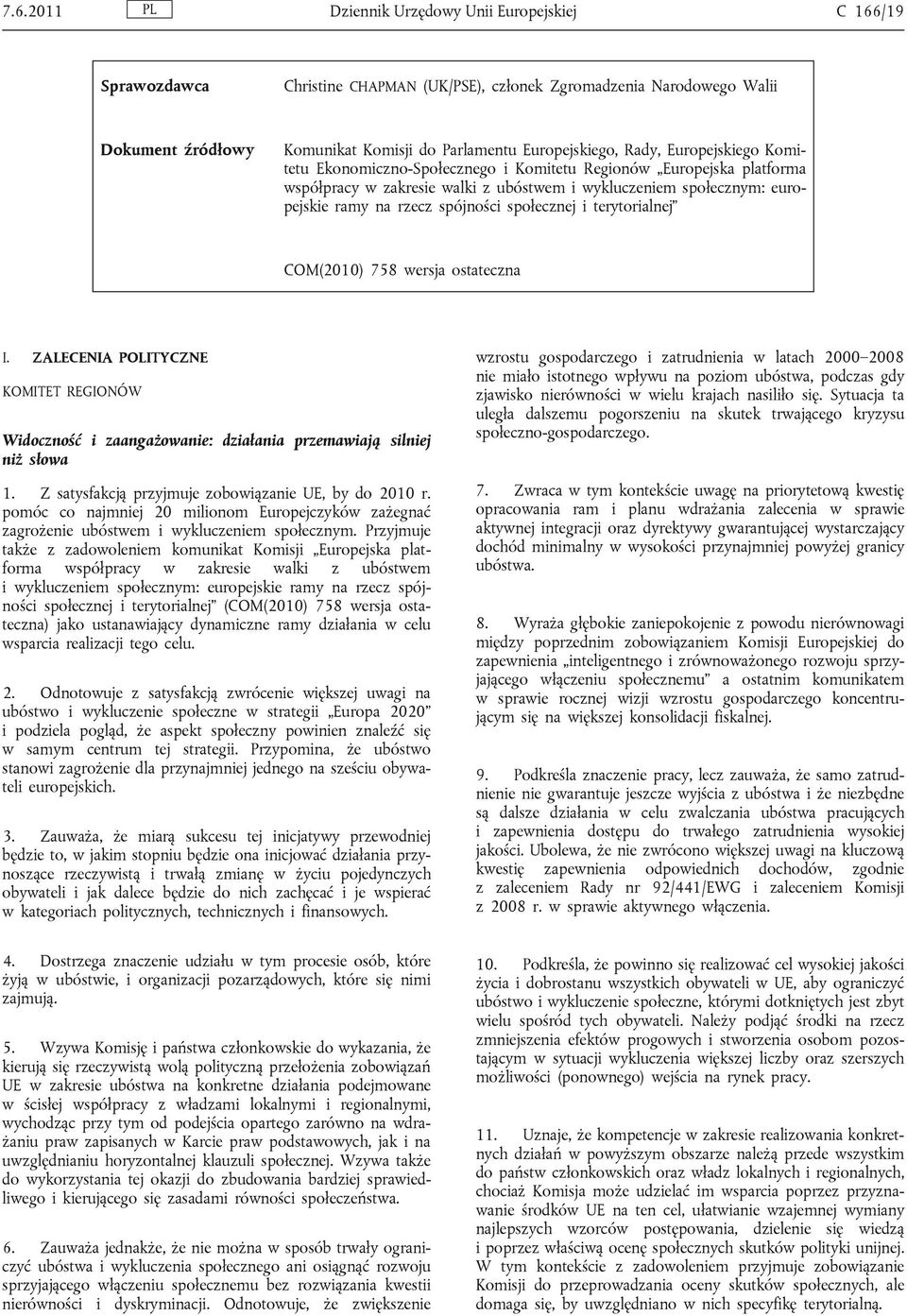 społecznej i terytorialnej COM(2010) 758 wersja ostateczna I. ZALECENIA POLITYCZNE KOMITET REGIONÓW Widoczność i zaangażowanie: działania przemawiają silniej niż słowa 1.