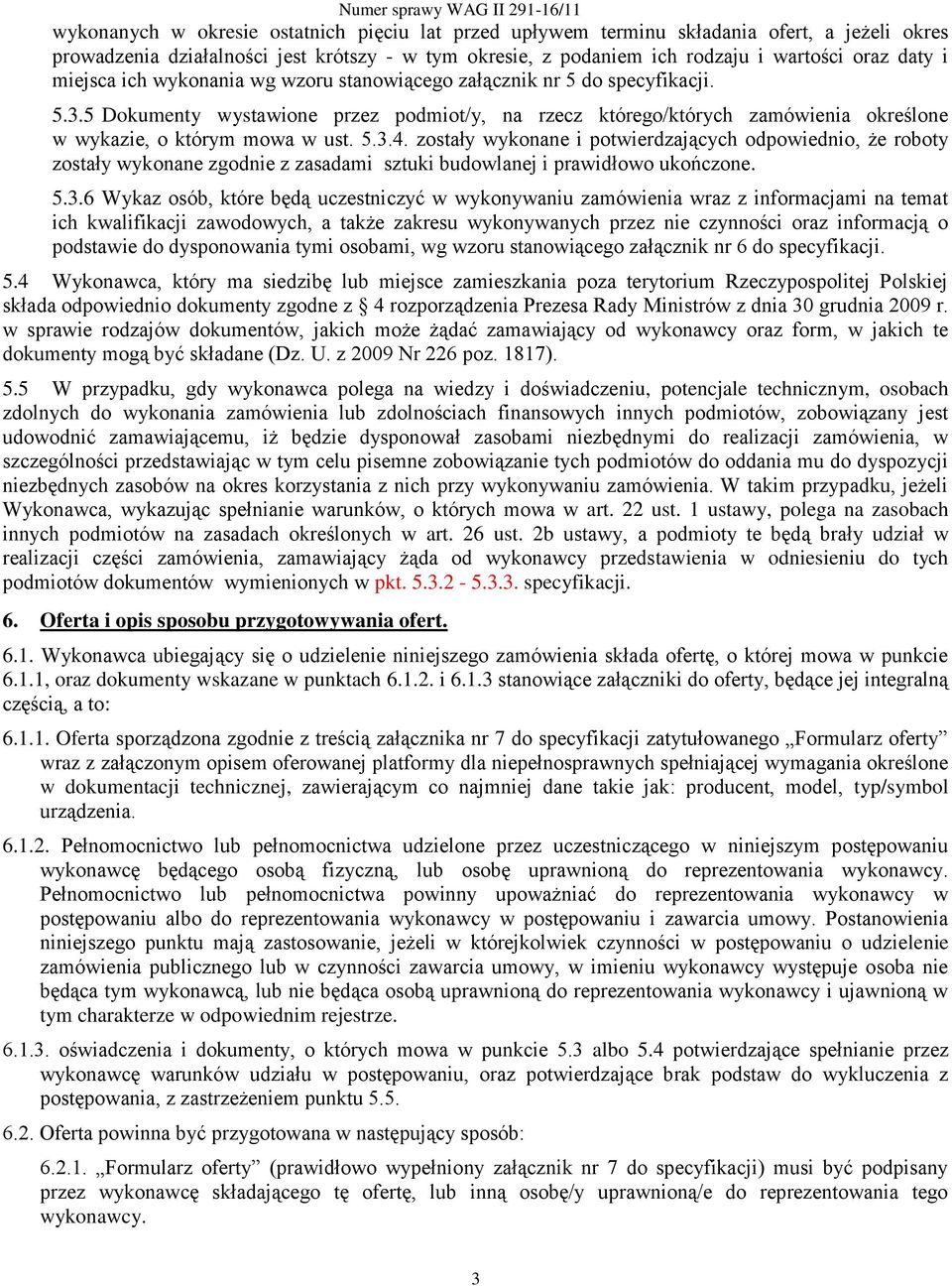 zostały wykonane i potwierdzających odpowiednio, że roboty zostały wykonane zgodnie z zasadami sztuki budowlanej i prawidłowo ukończone. 5.3.
