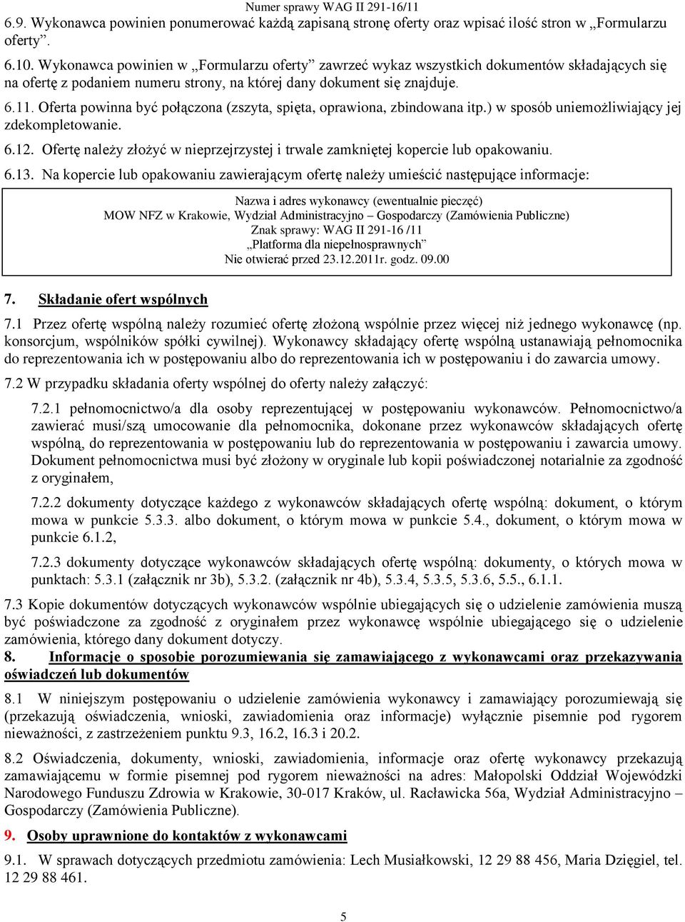 Oferta powinna być połączona (zszyta, spięta, oprawiona, zbindowana itp.) w sposób uniemożliwiający jej zdekompletowanie. 6.12.