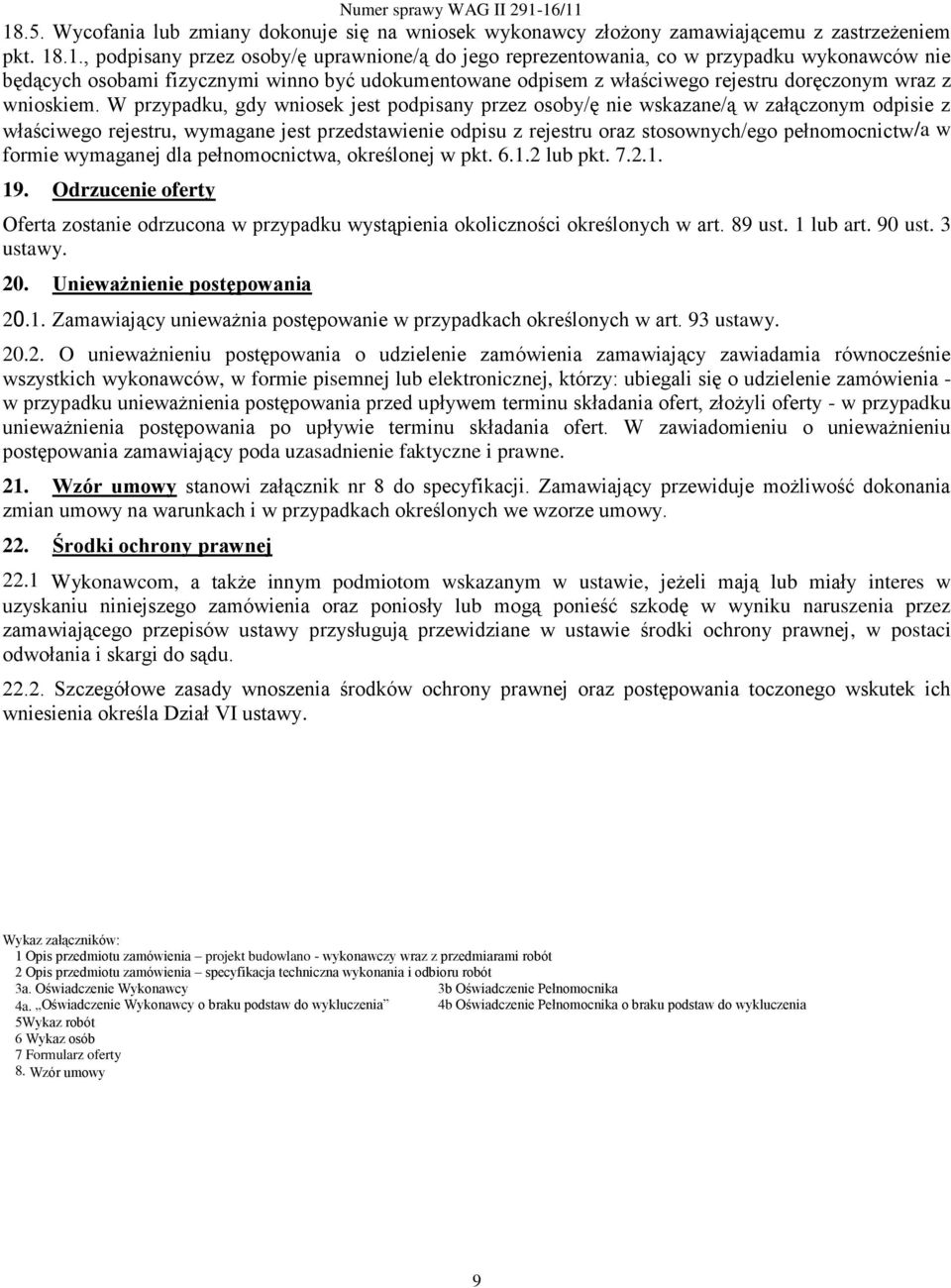 W przypadku, gdy wniosek jest podpisany przez osoby/ę nie wskazane/ą w załączonym odpisie z właściwego rejestru, wymagane jest przedstawienie odpisu z rejestru oraz stosownych/ego pełnomocnictw/a w