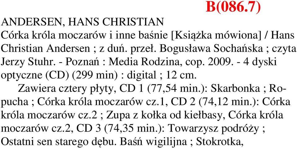 Zawiera cztery płyty, CD 1 (77,54 min.): Skarbonka ; Ropucha ; Córka króla moczarów cz.1, CD 2 (74,12 min.): Córka króla moczarów cz.