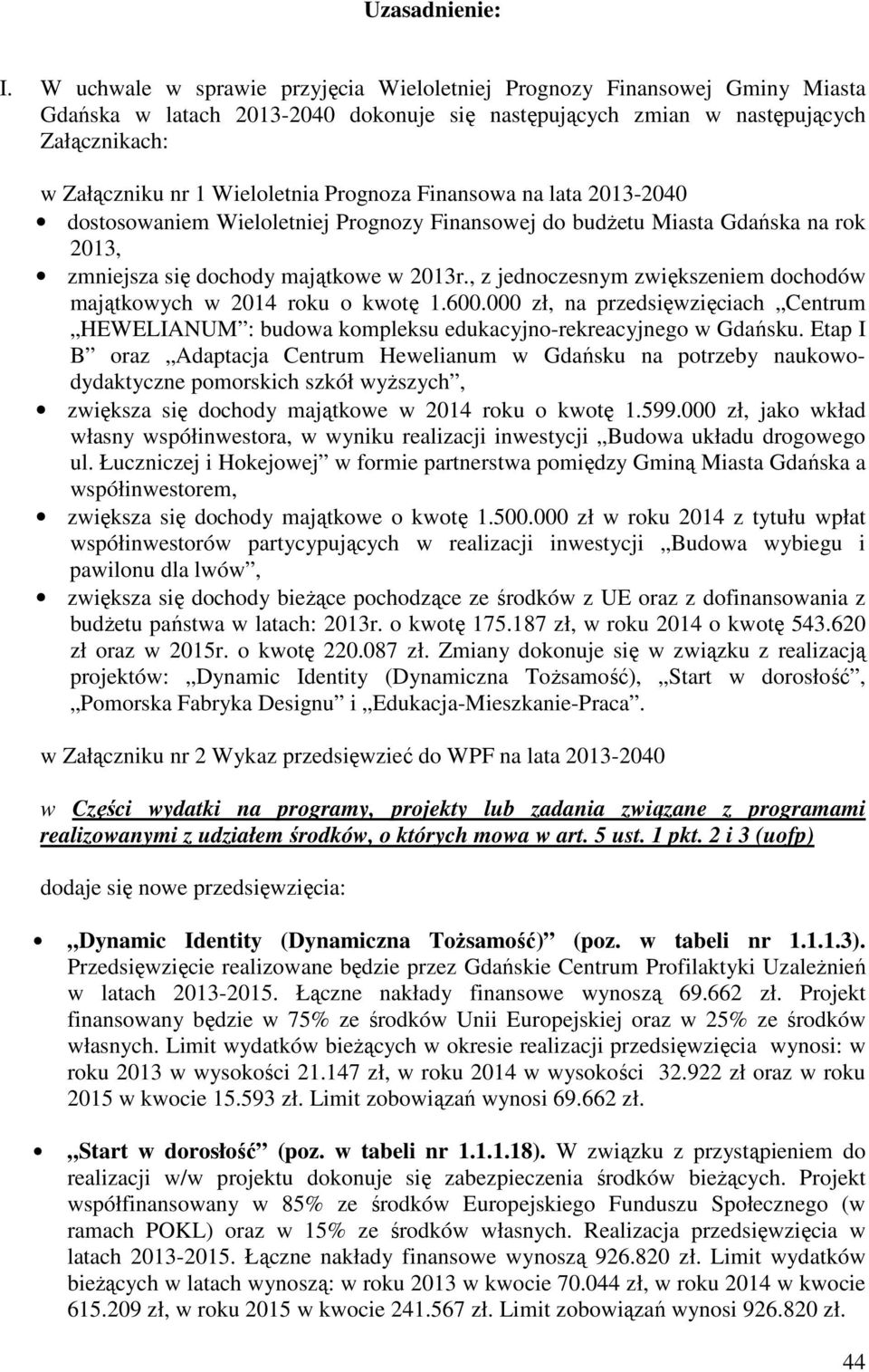Prognoza Finansowa na lata 2013-2040 dostosowaniem Wieloletniej Prognozy Finansowej do budżetu Miasta Gdańska na rok 2013, zmniejsza się dochody majątkowe w 2013r.