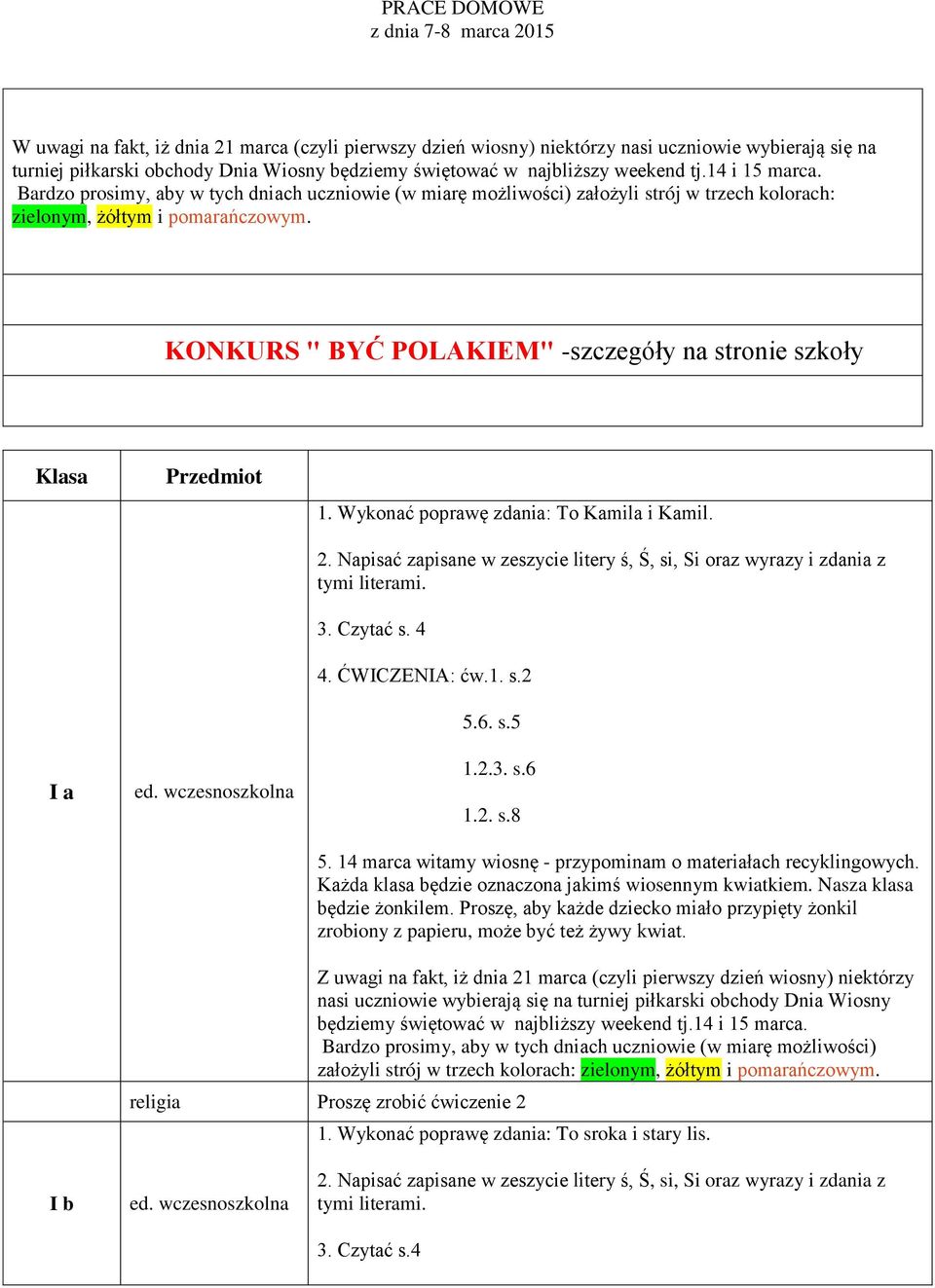 Napisać zapisane w zeszycie litery ś, Ś, si, Si oraz wyrazy i zdania z tymi literami. 3. Czytać s. 4 4. ĆWICZENIA: ćw.1. s.2 5.6. s.5 1.2.3. s.6 1.2. s.8 5.