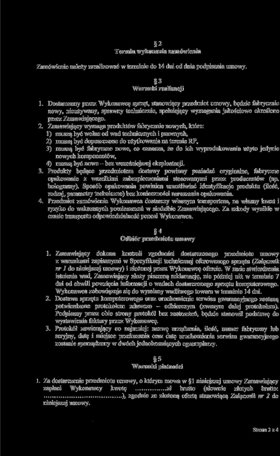 Zamawiający wymaga produktów fabrycznie nowych, które: 1) muszą być wolne od wad technicznych i prawnych, 2) muszą być dopuszczone do użytkowania na terenie RP, 3) muszą być fabryczne nowe, co