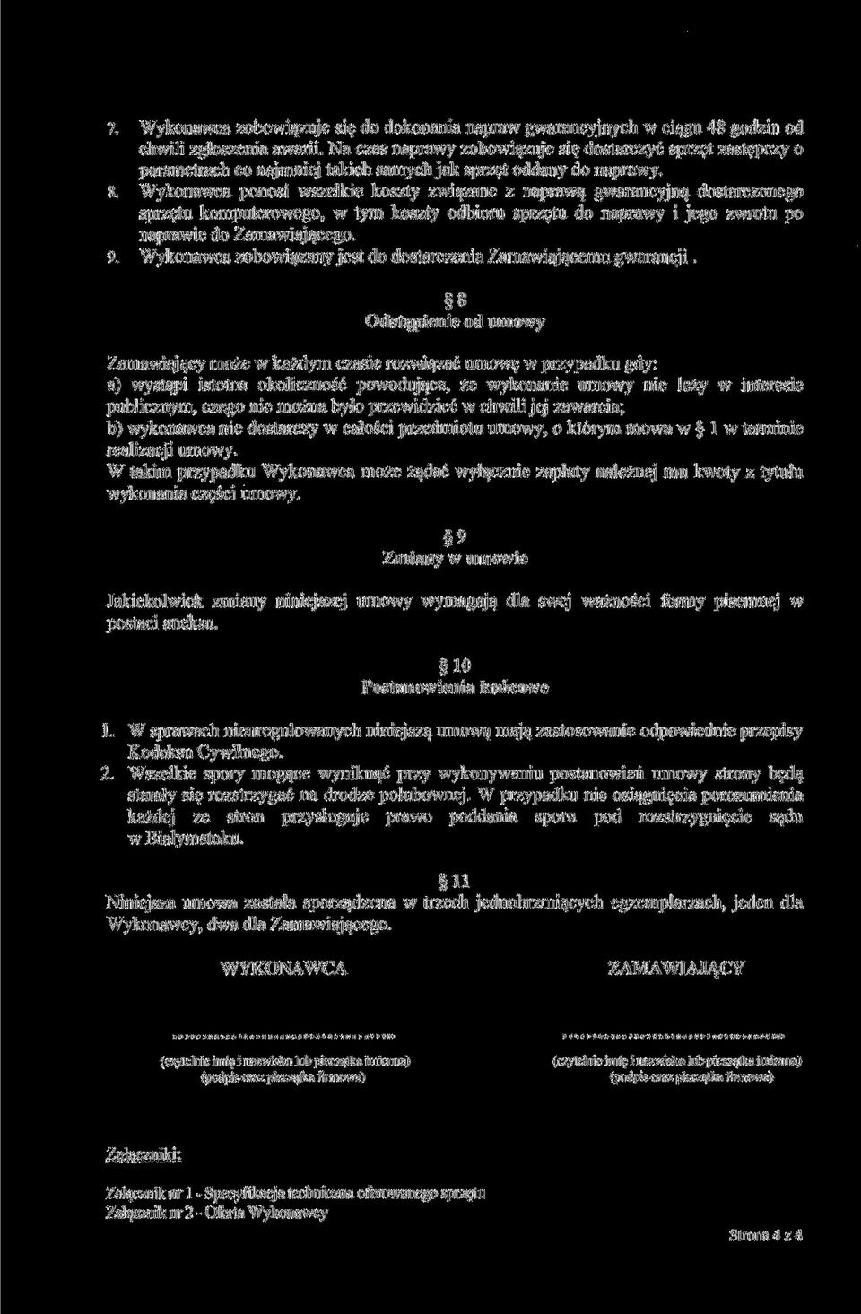 Wykonawca ponosi wszelkie koszty związane z naprawą gwarancyjną dostarczonego sprzętu komputerowego, w tym koszty odbioru sprzętu do naprawy i jego zwrotu po naprawie do Zamawiającego. 9.