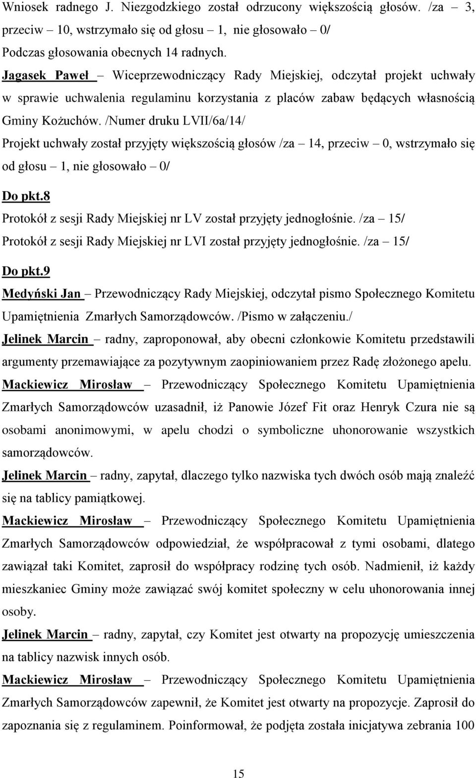 /Numer druku LVII/6a/14/ Projekt uchwały został przyjęty większością głosów /za 14, przeciw 0, wstrzymało się od głosu 1, nie głosowało 0/ Do pkt.