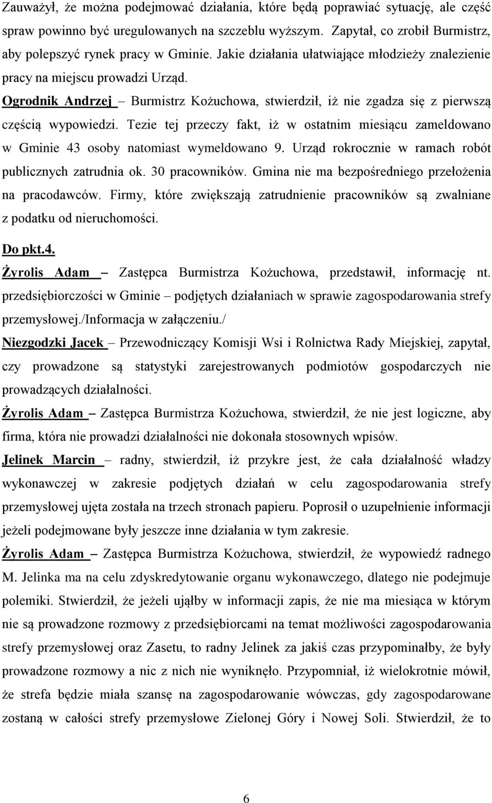 Tezie tej przeczy fakt, iż w ostatnim miesiącu zameldowano w Gminie 43 osoby natomiast wymeldowano 9. Urząd rokrocznie w ramach robót publicznych zatrudnia ok. 30 pracowników.