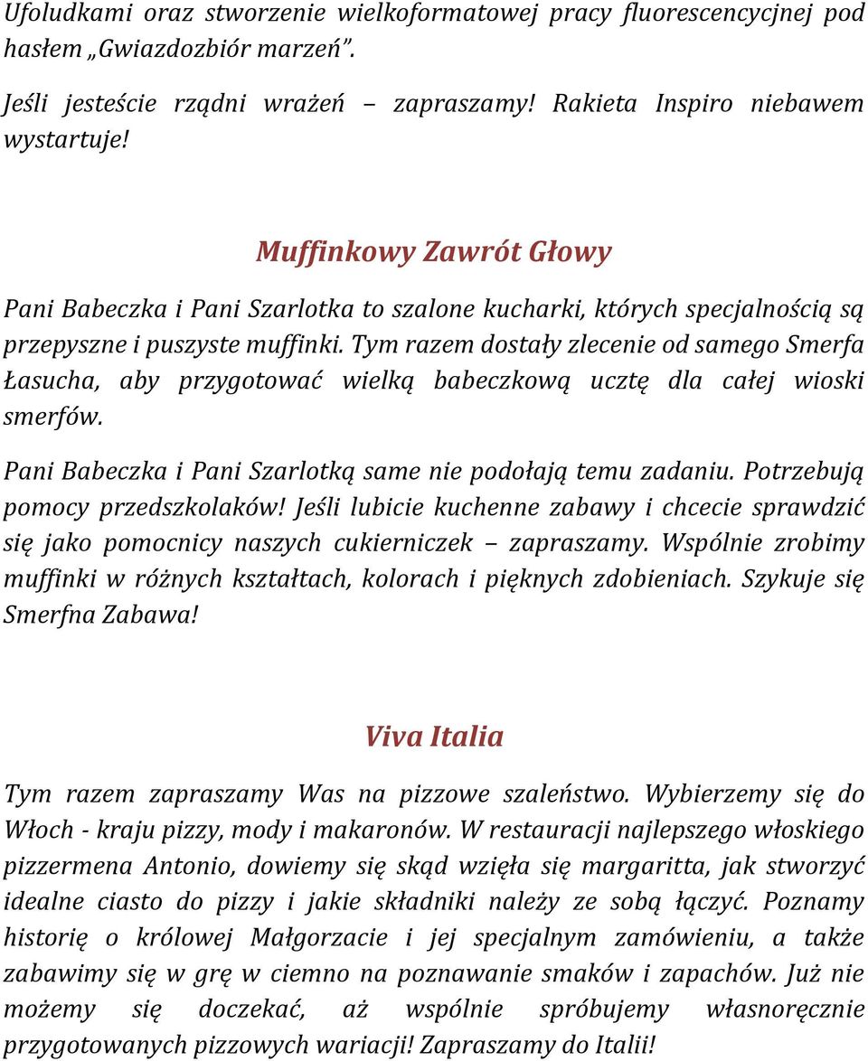 Tym razem dostały zlecenie od samego Smerfa Łasucha, aby przygotować wielką babeczkową ucztę dla całej wioski smerfów. Pani Babeczka i Pani Szarlotką same nie podołają temu zadaniu.