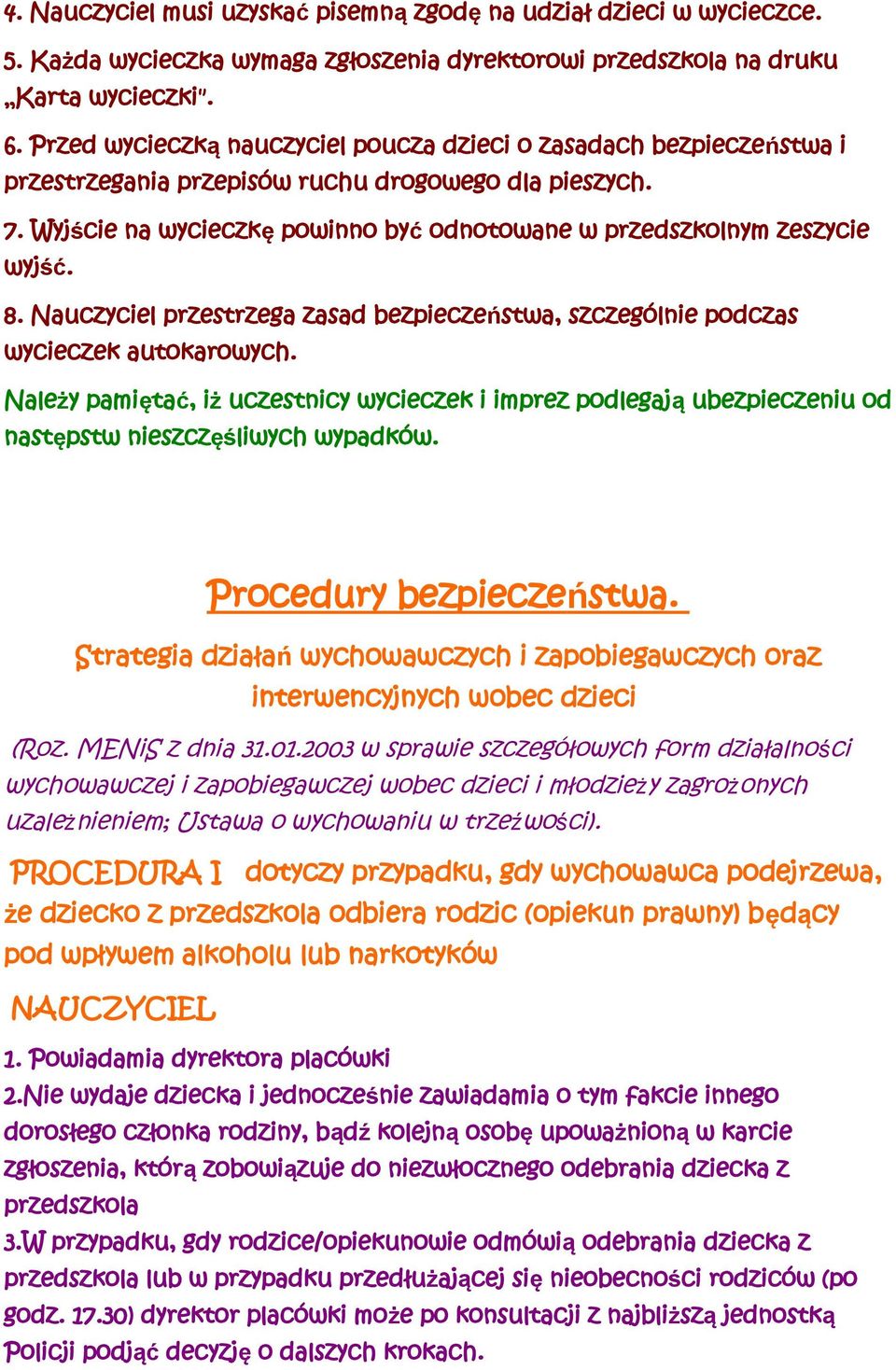 Wyjście na wycieczkę powinno być odnotowane w przedszkolnym zeszycie wyjść. 8. Nauczyciel przestrzega zasad bezpieczeństwa, szczególnie podczas wycieczek autokarowych.