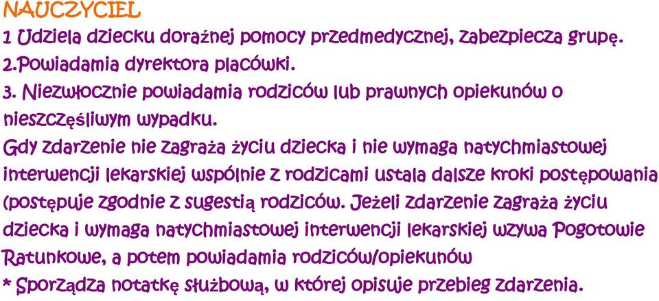 Gdy zdarzenie nie zagraża życiu dziecka i nie wymaga natychmiastowej interwencji lekarskiej wspólnie z rodzicami ustala dalsze kroki postępowania