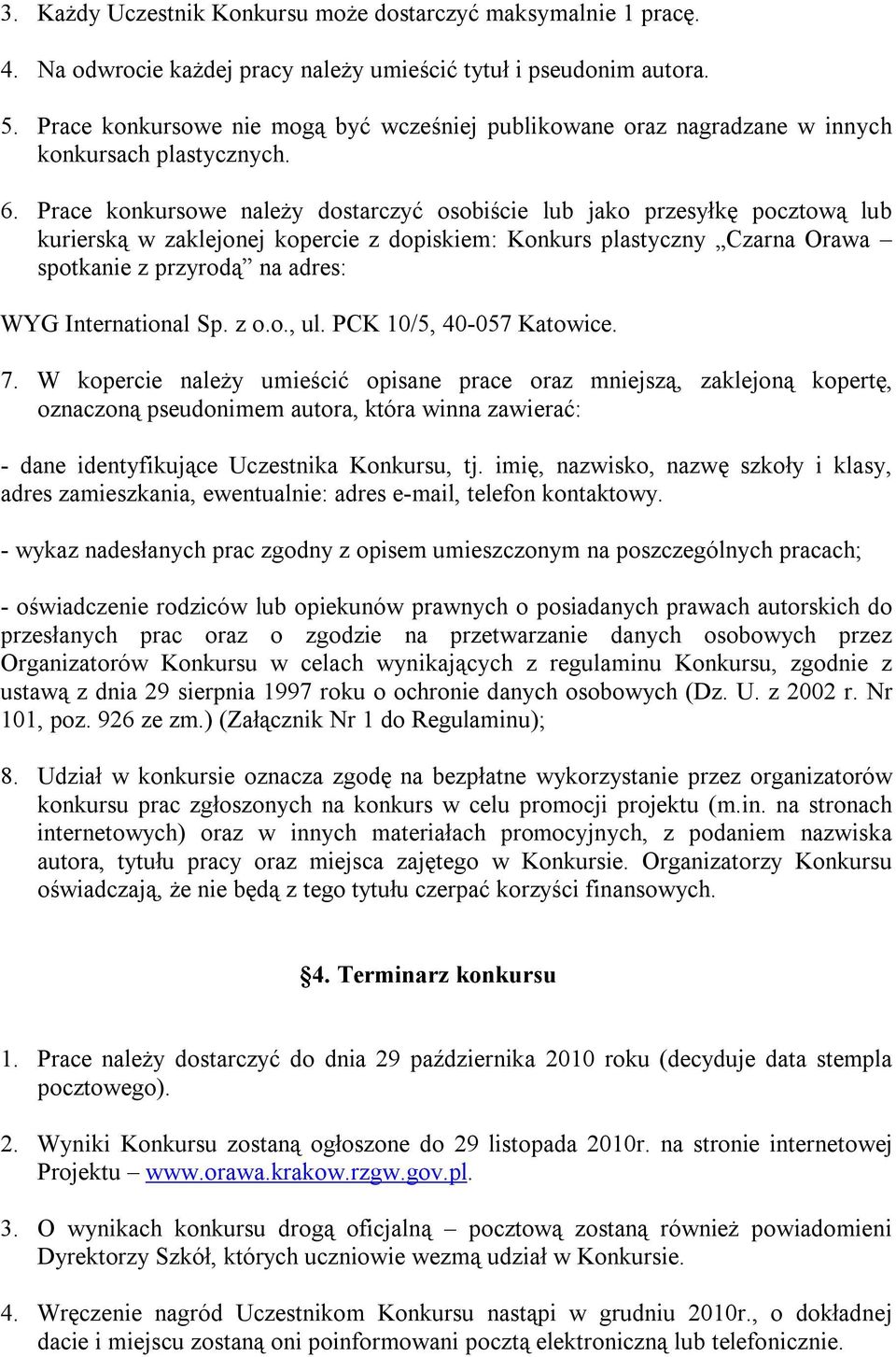 Prace konkursowe należy dostarczyć osobiście lub jako przesyłkę pocztową lub kurierską w zaklejonej kopercie z dopiskiem: Konkurs plastyczny Czarna Orawa spotkanie z przyrodą na adres: WYG