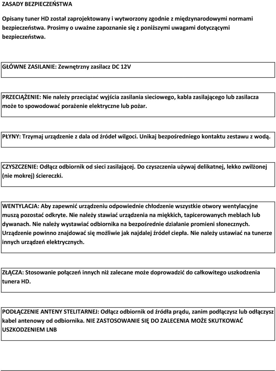 GŁÓWNE ZASILANIE: Zewnętrzny zasilacz DC 12V PRZECIĄŻENIE: Nie należy przeciążać wyjścia zasilania sieciowego, kabla zasilającego lub zasilacza może to spowodować porażenie elektryczne lub pożar.