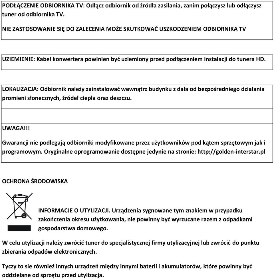 LOKALIZACJA: Odbiornik należy zainstalować wewnątrz budynku z dala od bezpośredniego działania promieni słonecznych, źródeł ciepła oraz deszczu. UWAGA!
