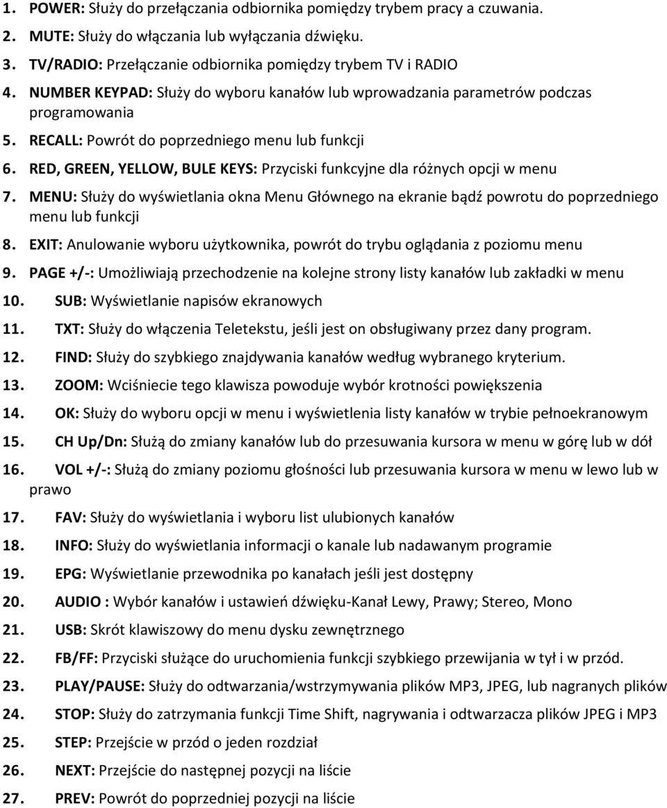 RED, GREEN, YELLOW, BULE KEYS: Przyciski funkcyjne dla różnych opcji w menu 7. MENU: Służy do wyświetlania okna Menu Głównego na ekranie bądź powrotu do poprzedniego menu lub funkcji 8.