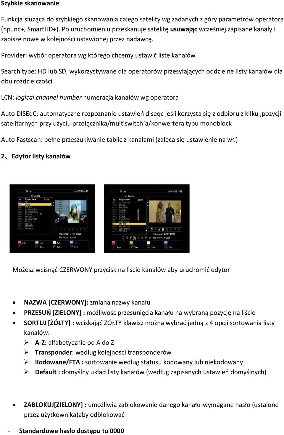 Provider: wybór operatora wg którego chcemy ustawić liste kanałów Search type: HD lub SD, wykorzystywane dla operatorów przesyłających oddzielne listy kanałów dla obu rozdzielczości LCN: logical