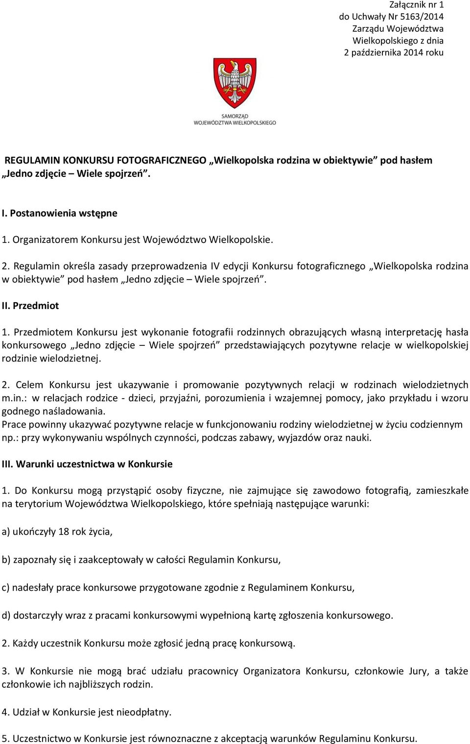 Regulamin określa zasady przeprowadzenia IV edycji Konkursu fotograficznego Wielkopolska rodzina w obiektywie pod hasłem Jedno zdjęcie Wiele spojrzeń. II. Przedmiot 1.