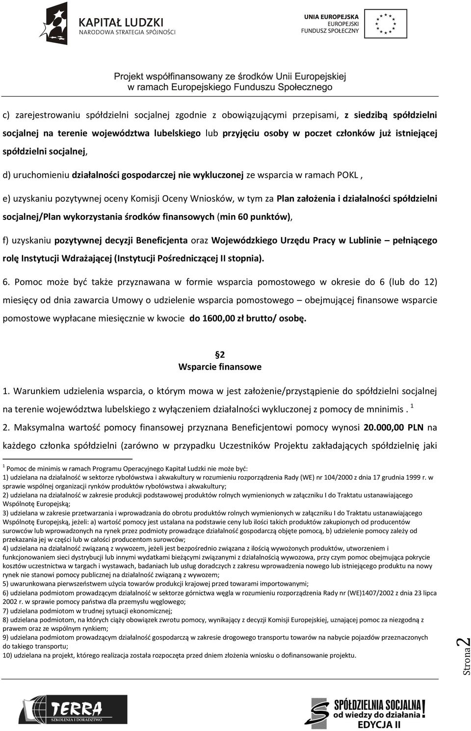 działalności spółdzielni socjalnej/plan wykorzystania środków finansowych (min 60 punktów), f) uzyskaniu pozytywnej decyzji Beneficjenta oraz Wojewódzkiego Urzędu Pracy w Lublinie pełniącego rolę