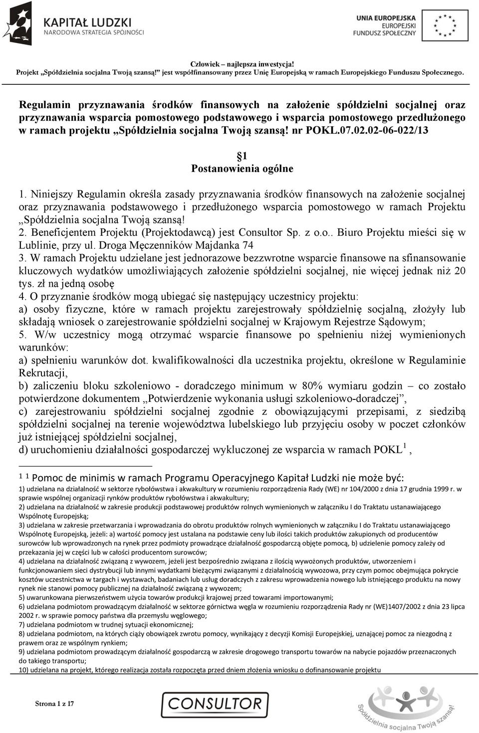 Niniejszy Regulamin określa zasady przyznawania środków finansowych na założenie socjalnej oraz przyznawania podstawowego i przedłużonego wsparcia pomostowego w ramach Projektu Spółdzielnia socjalna