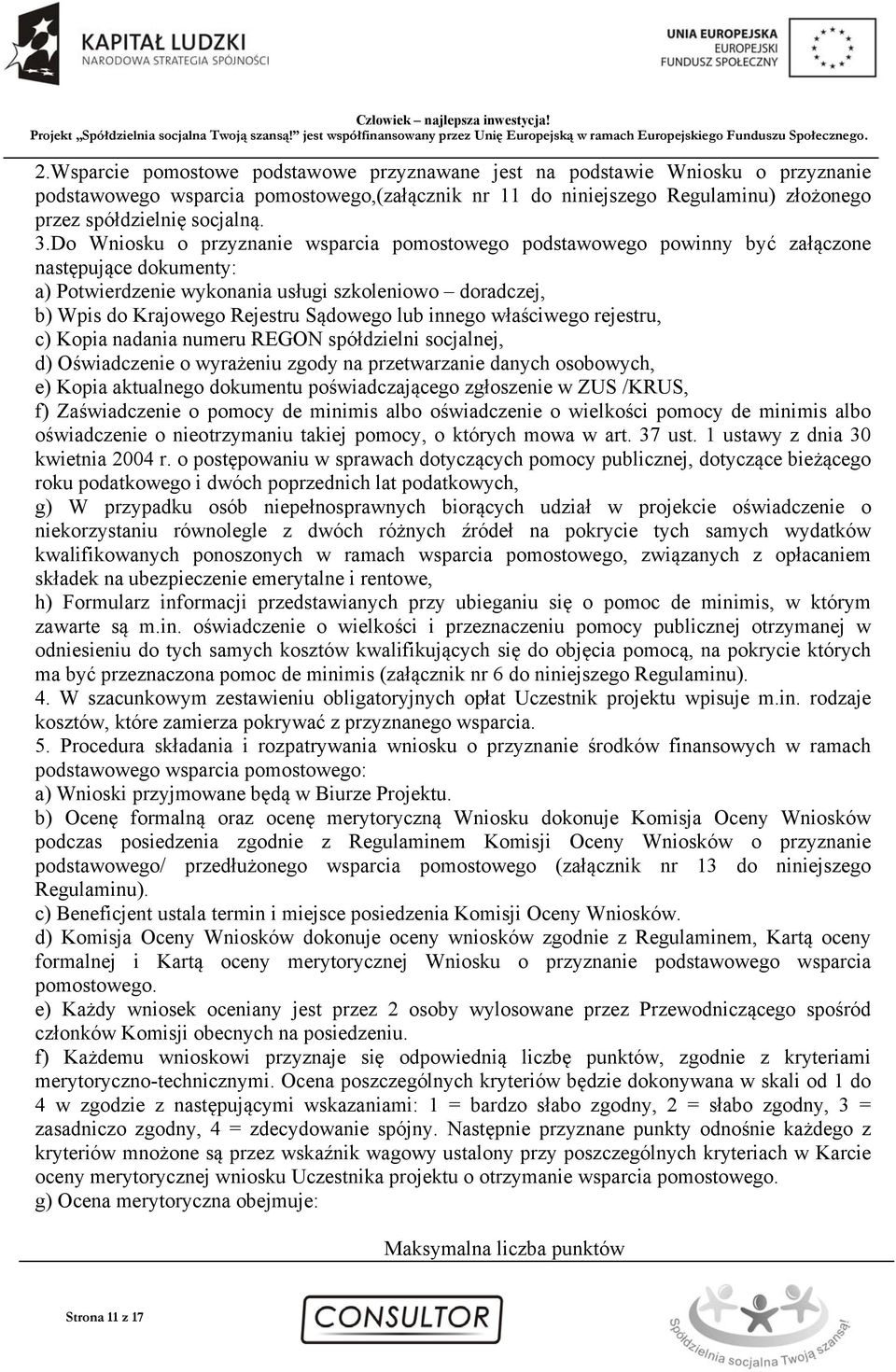 Sądowego lub innego właściwego rejestru, c) Kopia nadania numeru REGON spółdzielni socjalnej, d) Oświadczenie o wyrażeniu zgody na przetwarzanie danych osobowych, e) Kopia aktualnego dokumentu
