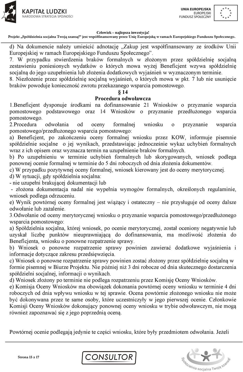 lub złożenia dodatkowych wyjaśnień w wyznaczonym terminie. 8. Niezłożenie przez spółdzielnię socjalną wyjaśnień, o których mowa w pkt.