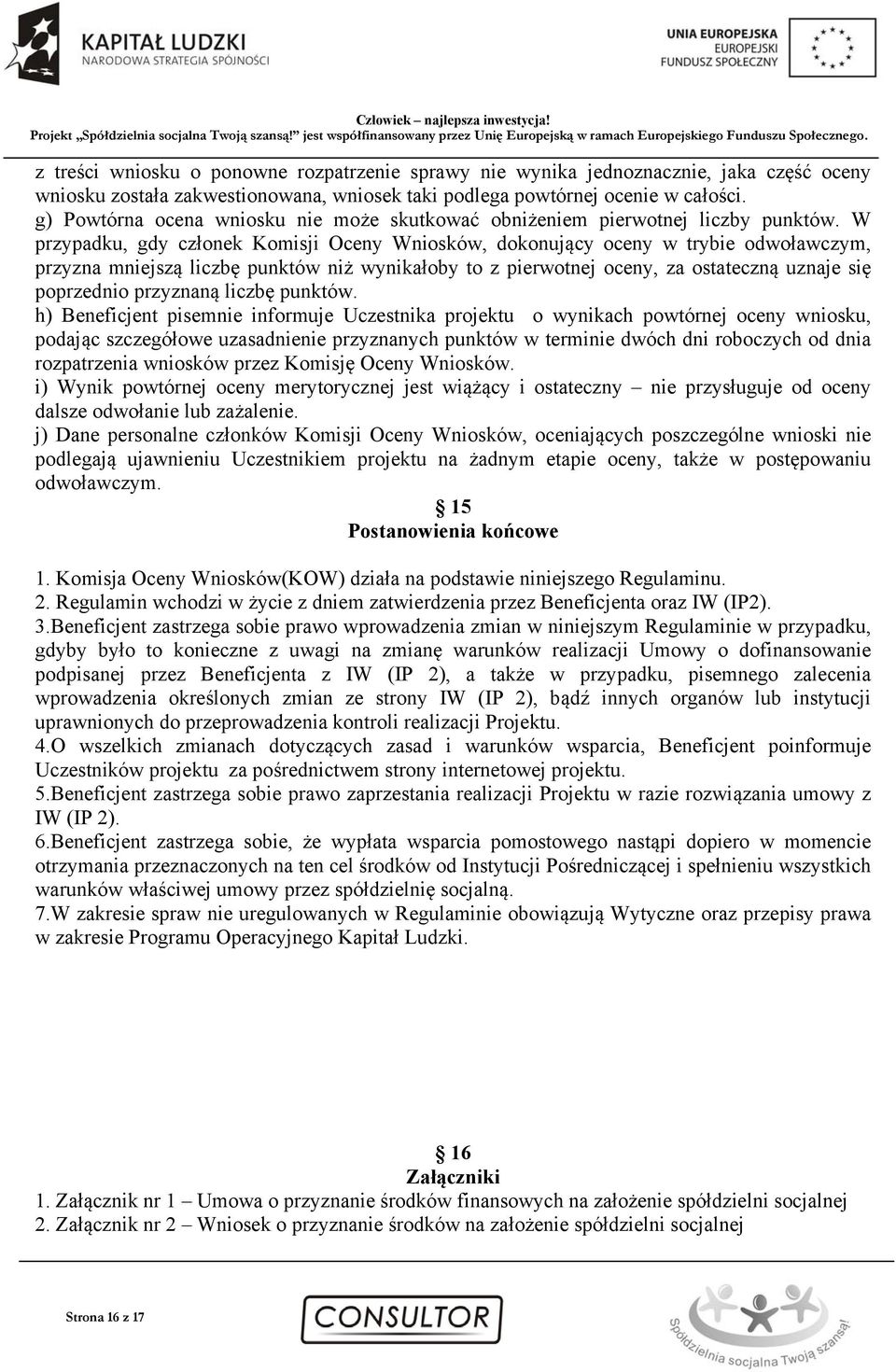 W przypadku, gdy członek Komisji Oceny Wniosków, dokonujący oceny w trybie odwoławczym, przyzna mniejszą liczbę punktów niż wynikałoby to z pierwotnej oceny, za ostateczną uznaje się poprzednio