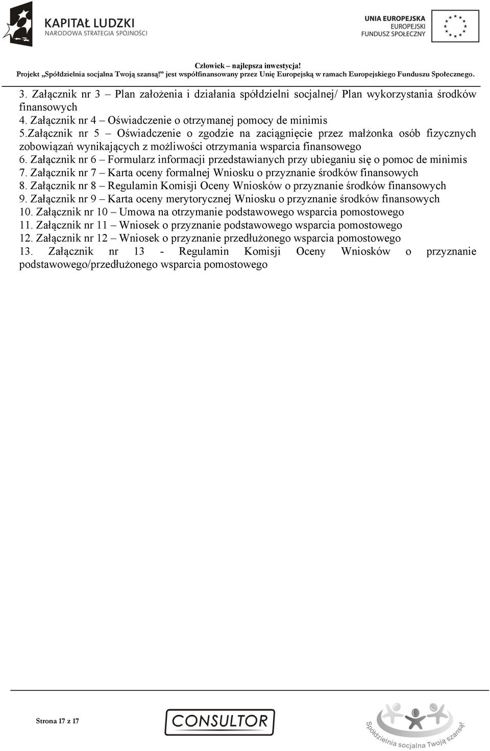 Załącznik nr 6 Formularz informacji przedstawianych przy ubieganiu się o pomoc de minimis 7. Załącznik nr 7 Karta oceny formalnej Wniosku o przyznanie środków finansowych 8.