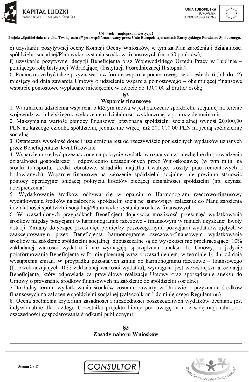 Pomoc może być także przyznawana w formie wsparcia pomostowego w okresie do 6 (lub do 12) miesięcy od dnia zawarcia Umowy o udzielenie wsparcia pomostowego obejmującej finansowe wsparcie pomostowe