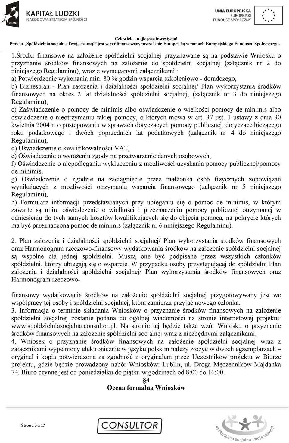 80 % godzin wsparcia szkoleniowo - doradczego, b) Biznesplan - Plan założenia i działalności spółdzielni socjalnej/ Plan wykorzystania środków finansowych na okres 2 lat działalności spółdzielni