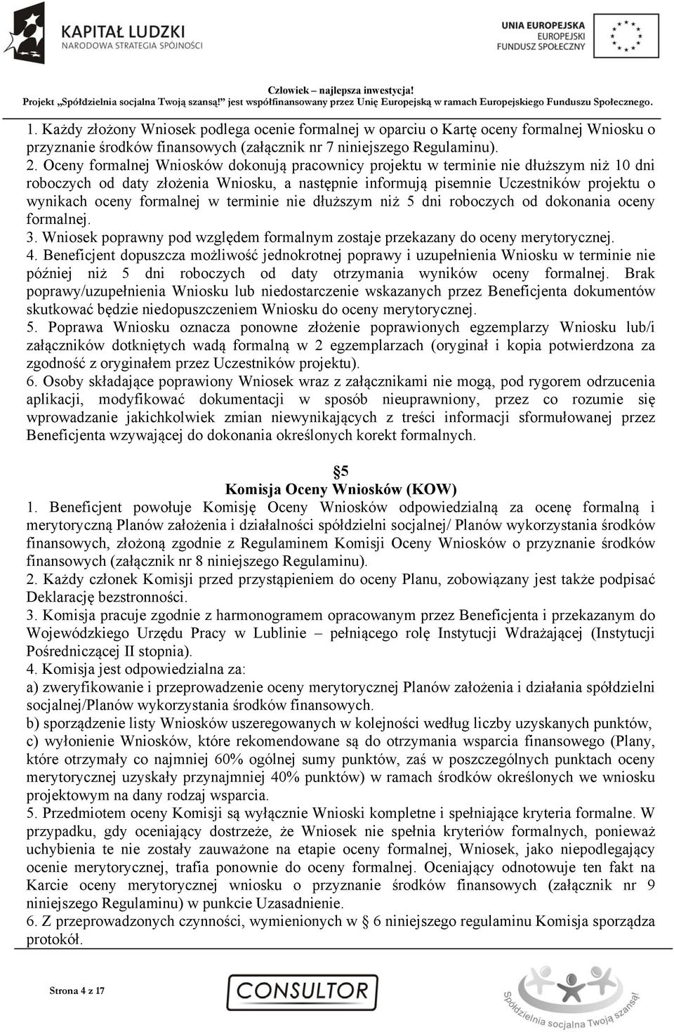 formalnej w terminie nie dłuższym niż 5 dni roboczych od dokonania oceny formalnej. 3. Wniosek poprawny pod względem formalnym zostaje przekazany do oceny merytorycznej. 4.