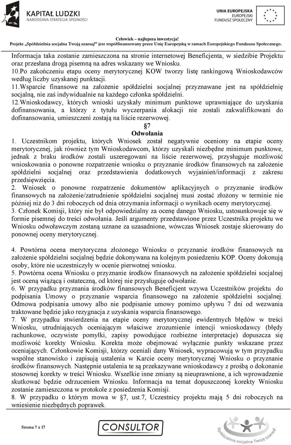 Wsparcie finansowe na założenie spółdzielni socjalnej przyznawane jest na spółdzielnię socjalną, nie zaś indywidualnie na każdego członka spółdzielni. 12.