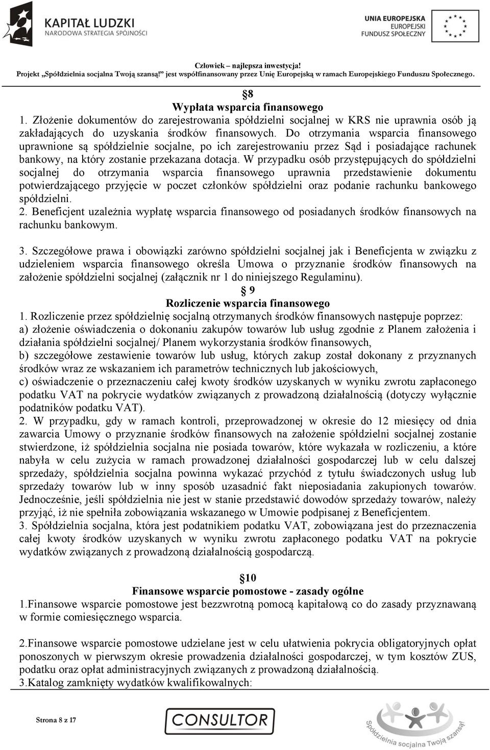 W przypadku osób przystępujących do spółdzielni socjalnej do otrzymania wsparcia finansowego uprawnia przedstawienie dokumentu potwierdzającego przyjęcie w poczet członków spółdzielni oraz podanie