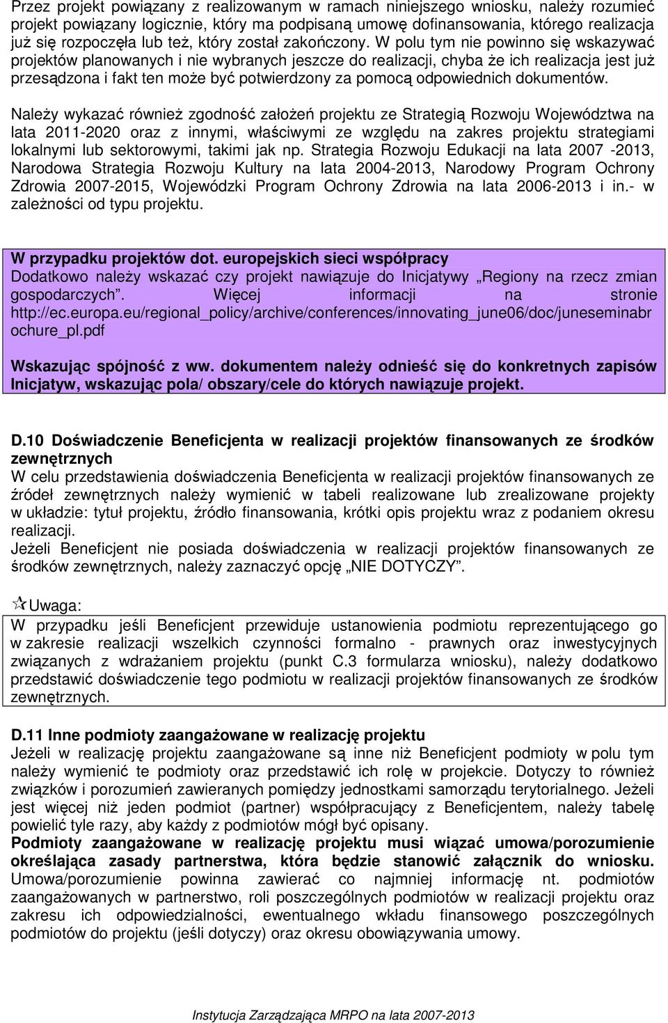 W polu tym nie powinno się wskazywać projektów planowanych i nie wybranych jeszcze do realizacji, chyba Ŝe ich realizacja jest juŝ przesądzona i fakt ten moŝe być potwierdzony za pomocą odpowiednich