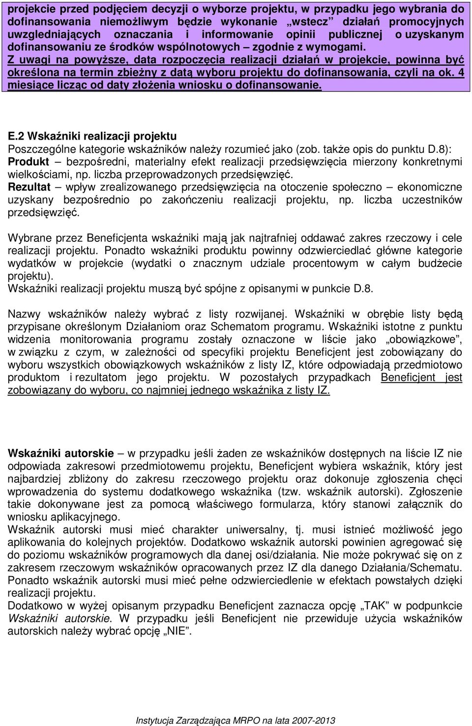 Z uwagi na powyŝsze, data rozpoczęcia realizacji działań w projekcie, powinna być określona na termin zbieŝny z datą wyboru projektu do dofinansowania, czyli na ok.