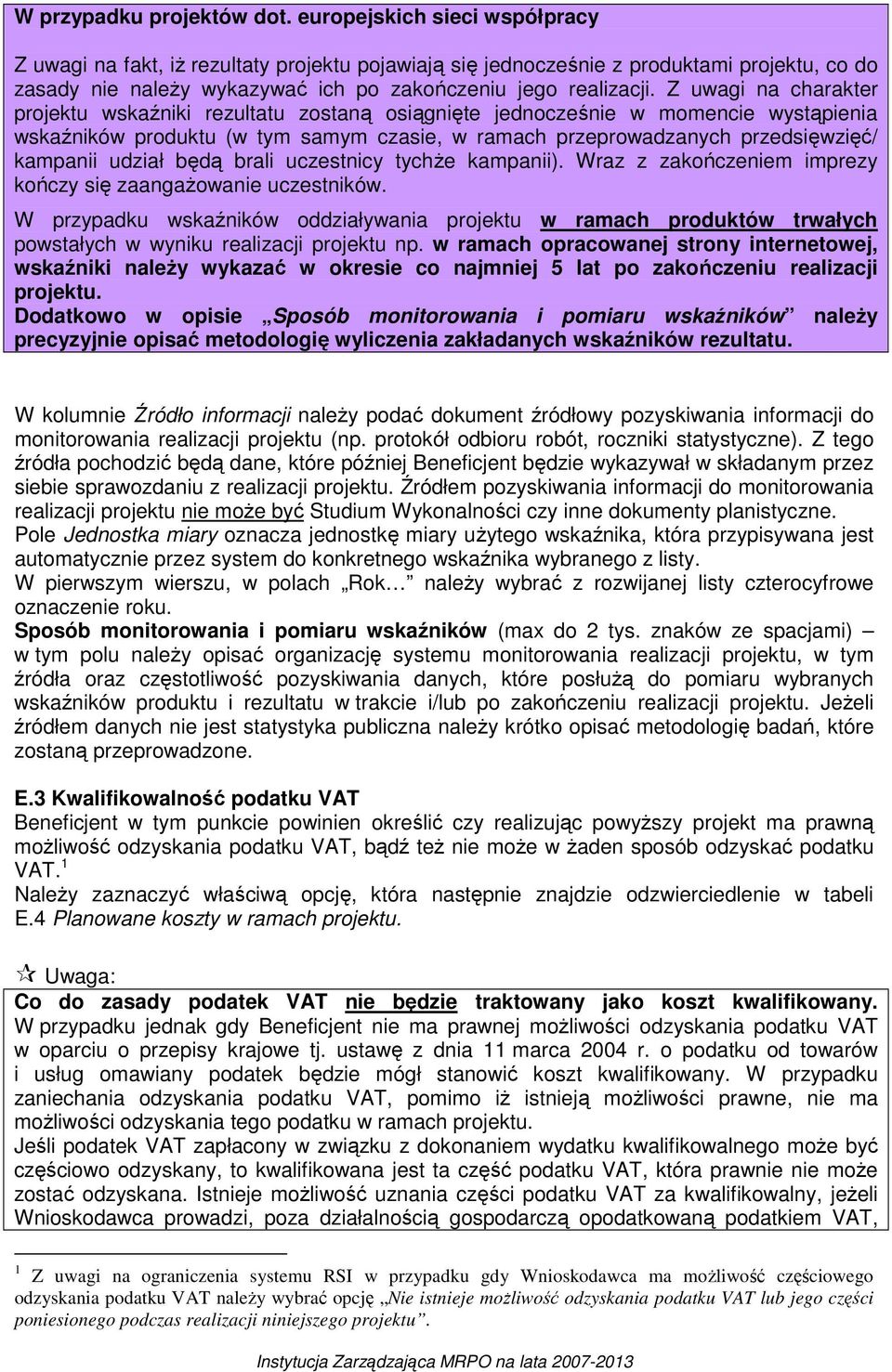 Z uwagi na charakter projektu wskaźniki rezultatu zostaną osiągnięte jednocześnie w momencie wystąpienia wskaźników produktu (w tym samym czasie, w ramach przeprowadzanych przedsięwzięć/ kampanii