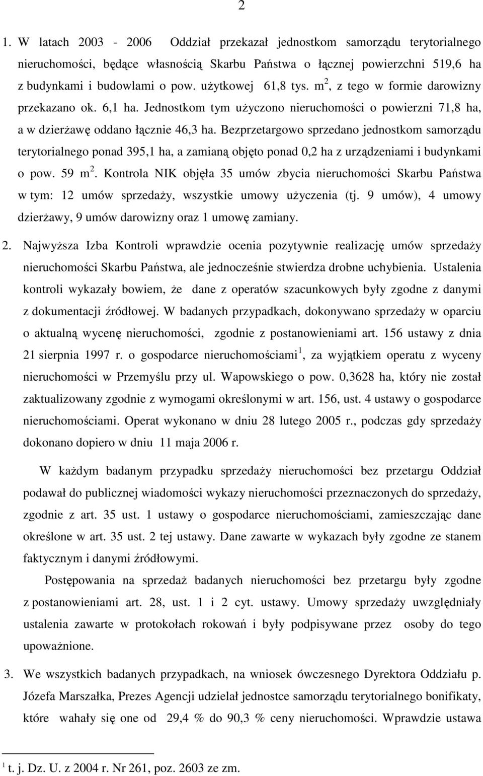 Bezprzetargowo sprzedano jednostkom samorządu terytorialnego ponad 395,1 ha, a zamianą objęto ponad 0,2 ha z urządzeniami i budynkami o pow. 59 m 2.