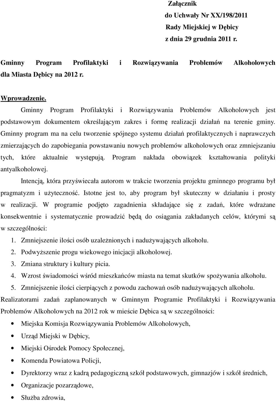 Gminny program ma na celu tworzenie spójnego systemu działań profilaktycznych i naprawczych zmierzających do zapobiegania powstawaniu nowych problemów alkoholowych oraz zmniejszaniu tych, które