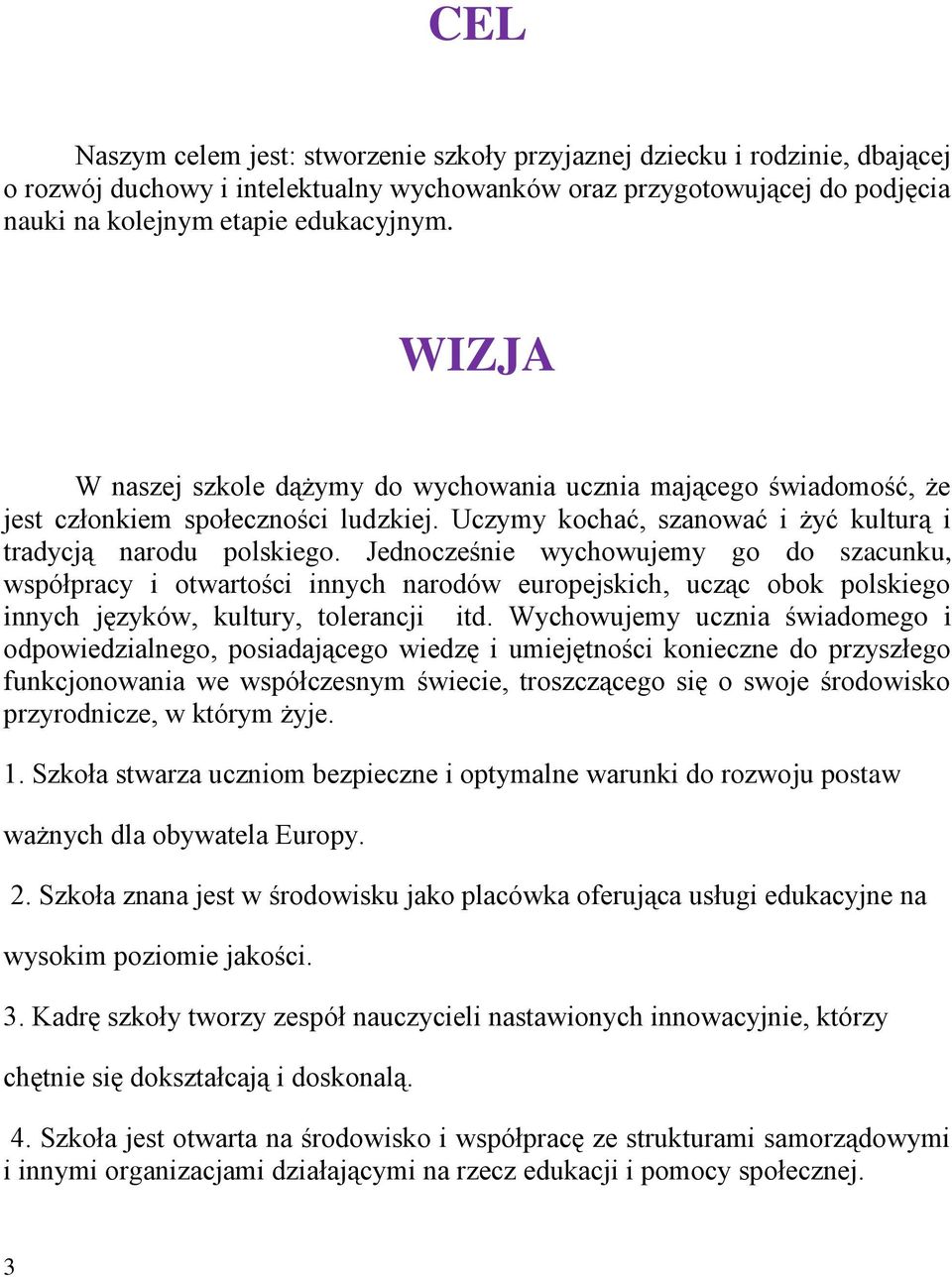 Jednocześnie wychowujemy go do szacunku, współpracy i otwartości innych narodów europejskich, ucząc obok polskiego innych języków, kultury, tolerancji itd.