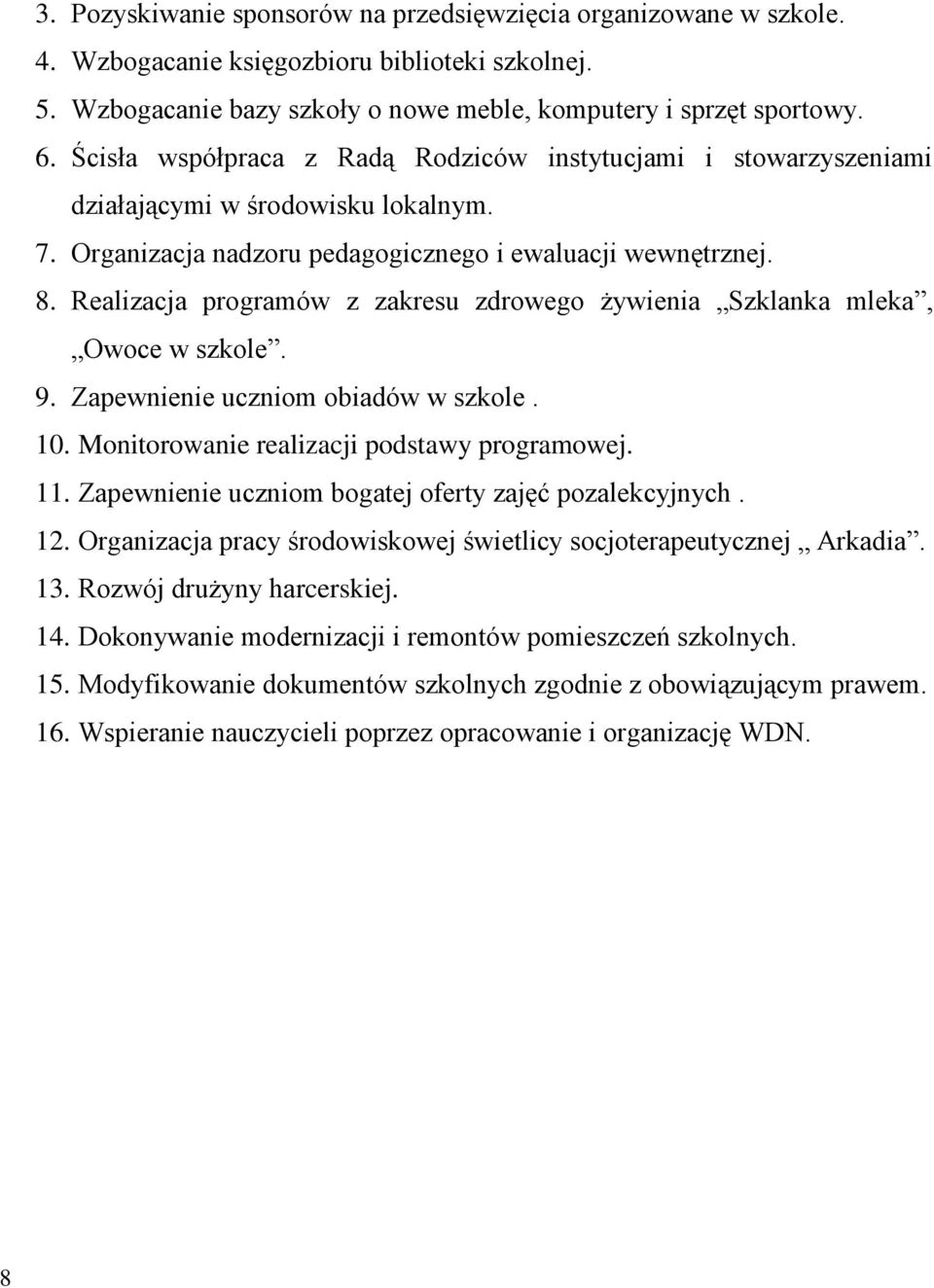 Realizacja programów z zakresu zdrowego żywienia Szklanka mleka, Owoce w szkole. 9. Zapewnienie uczniom obiadów w szkole. 10. Monitorowanie realizacji podstawy programowej. 11.