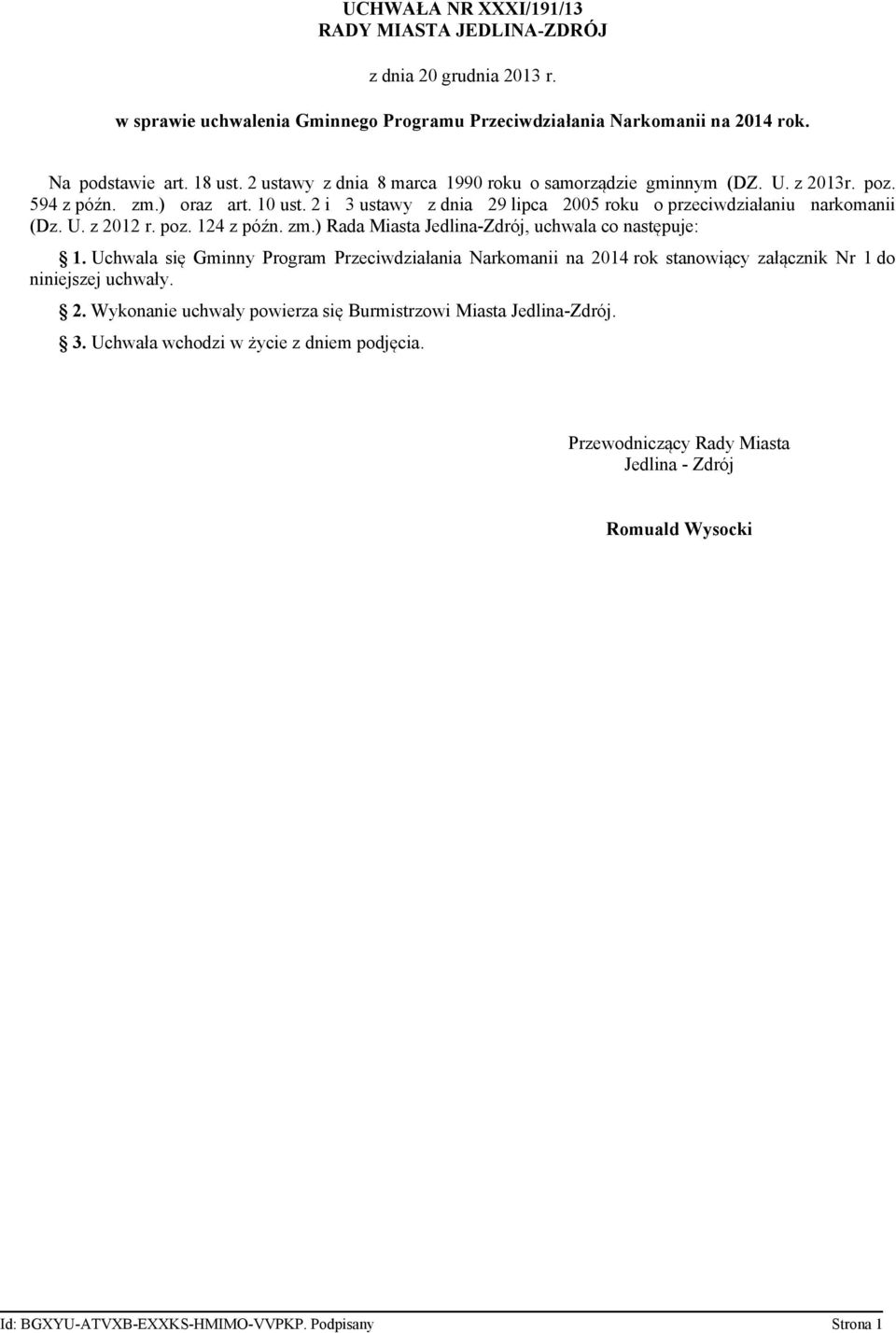 poz. 124 z późn. zm.) Rada Miasta Jedlina-Zdrój, uchwala co następuje: 1. Uchwala się Gminny Program Przeciwdziałania Narkomanii na 2014 rok stanowiący załącznik Nr 1 do niniejszej uchwały. 2. Wykonanie uchwały powierza się Burmistrzowi Miasta Jedlina-Zdrój.