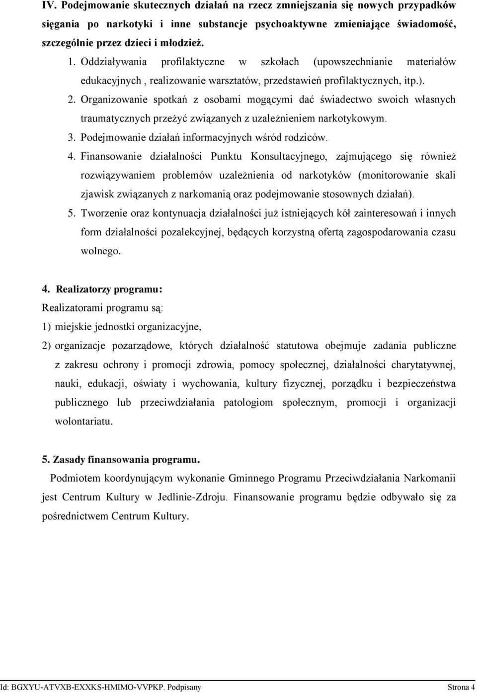 Organizowanie spotkań z osobami mogącymi dać świadectwo swoich własnych traumatycznych przeżyć związanych z uzależnieniem narkotykowym. 3. Podejmowanie działań informacyjnych wśród rodziców. 4.