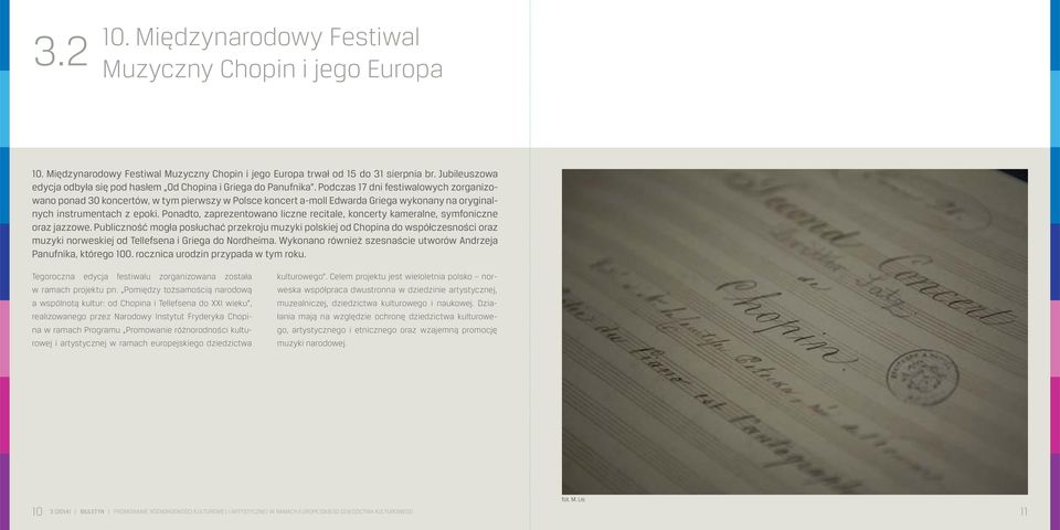 Podczas 17 dni festiwalowych zorganizowano ponad 30 koncertów, w tym pierwszy w Polsce koncert a-moll Edwarda Griega wykonany na oryginalnych instrumentach z epoki.