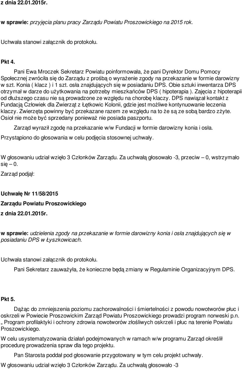 Konia ( klacz ) i 1 szt. osła znajdujących się w posiadaniu DPS. Obie sztuki inwentarza DPS otrzymał w darze do użytkowania na potrzeby mieszkańców DPS ( hipoterapia ).