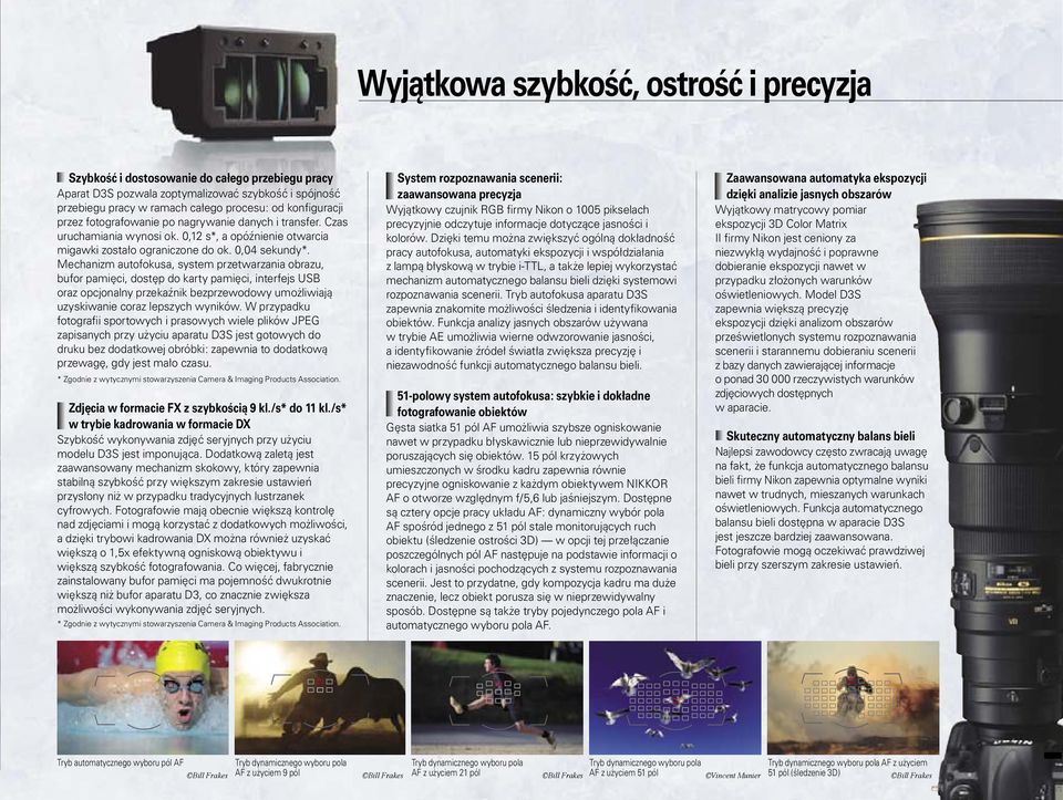 Mechanizm autofokusa, system przetwarzania obrazu, bufor pamięci, dostęp do karty pamięci, interfejs USB oraz opcjonalny przekaźnik bezprzewodowy umożliwiają uzyskiwanie coraz lepszych wyników.