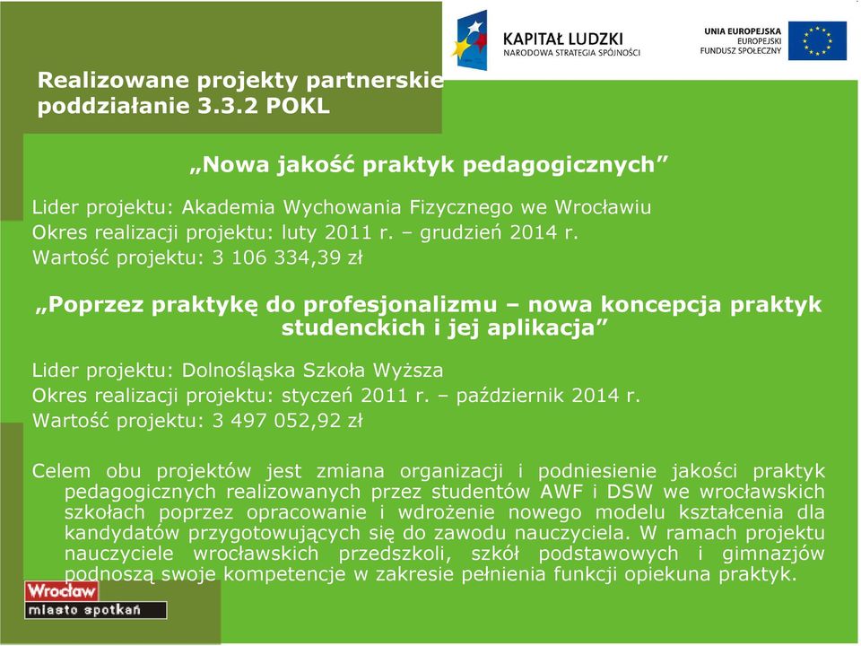 Wartość projektu: 3 106 334,39 zł Poprzez praktykę do profesjonalizmu nowa koncepcja praktyk studenckich i jej aplikacja Lider projektu: Dolnośląska Szkoła Wyższa Okres realizacji projektu: styczeń