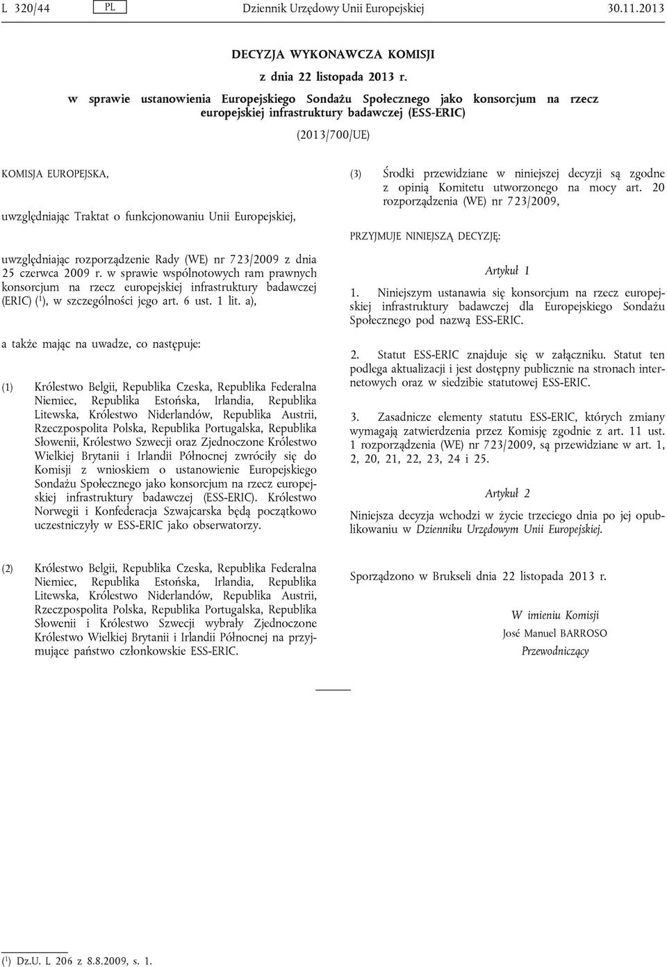 funkcjonowaniu Unii Europejskiej, uwzględniając rozporządzenie Rady (WE) nr 723/2009 z dnia 25 czerwca 2009 r.