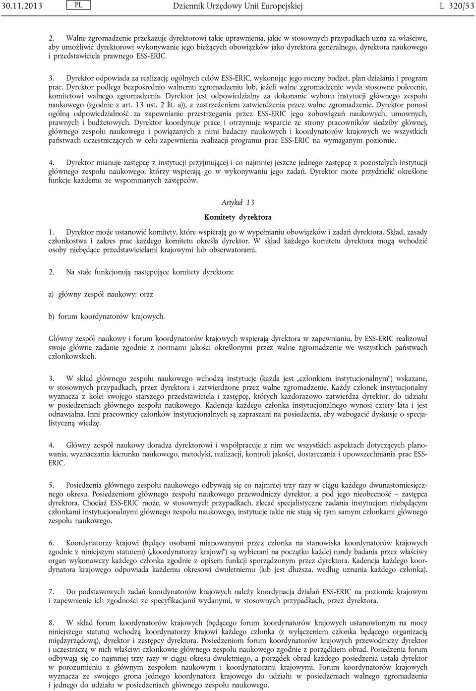 generalnego, dyrektora naukowego i przedstawiciela prawnego ESS-ERIC. 3. Dyrektor odpowiada za realizację ogólnych celów ESS-ERIC, wykonując jego roczny budżet, plan działania i program prac.