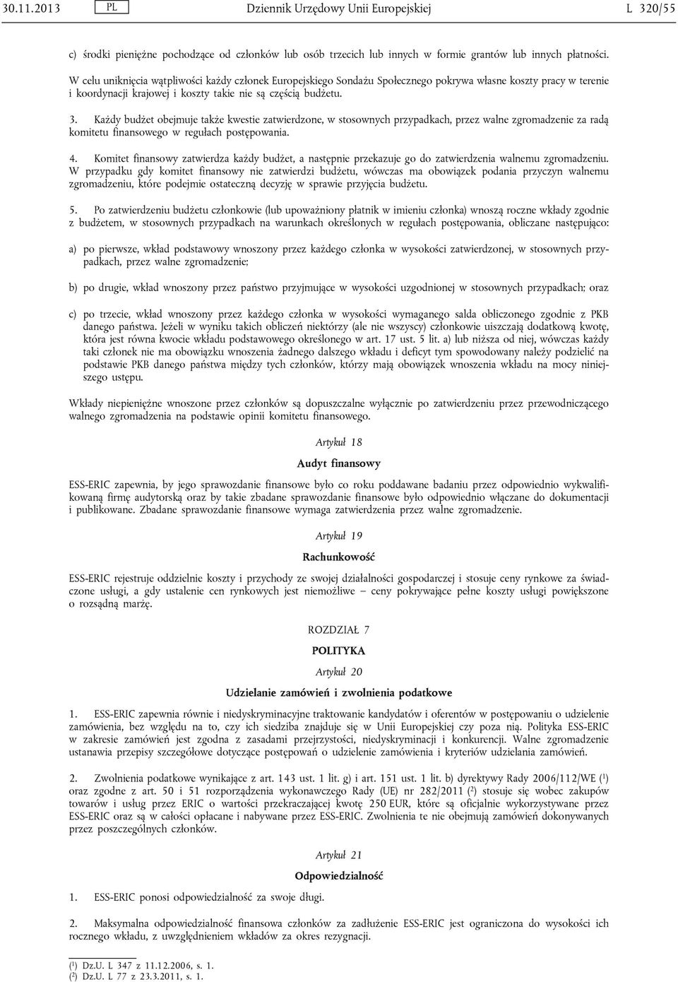 Każdy budżet obejmuje także kwestie zatwierdzone, w stosownych przypadkach, przez walne zgromadzenie za radą komitetu finansowego w regułach postępowania. 4.