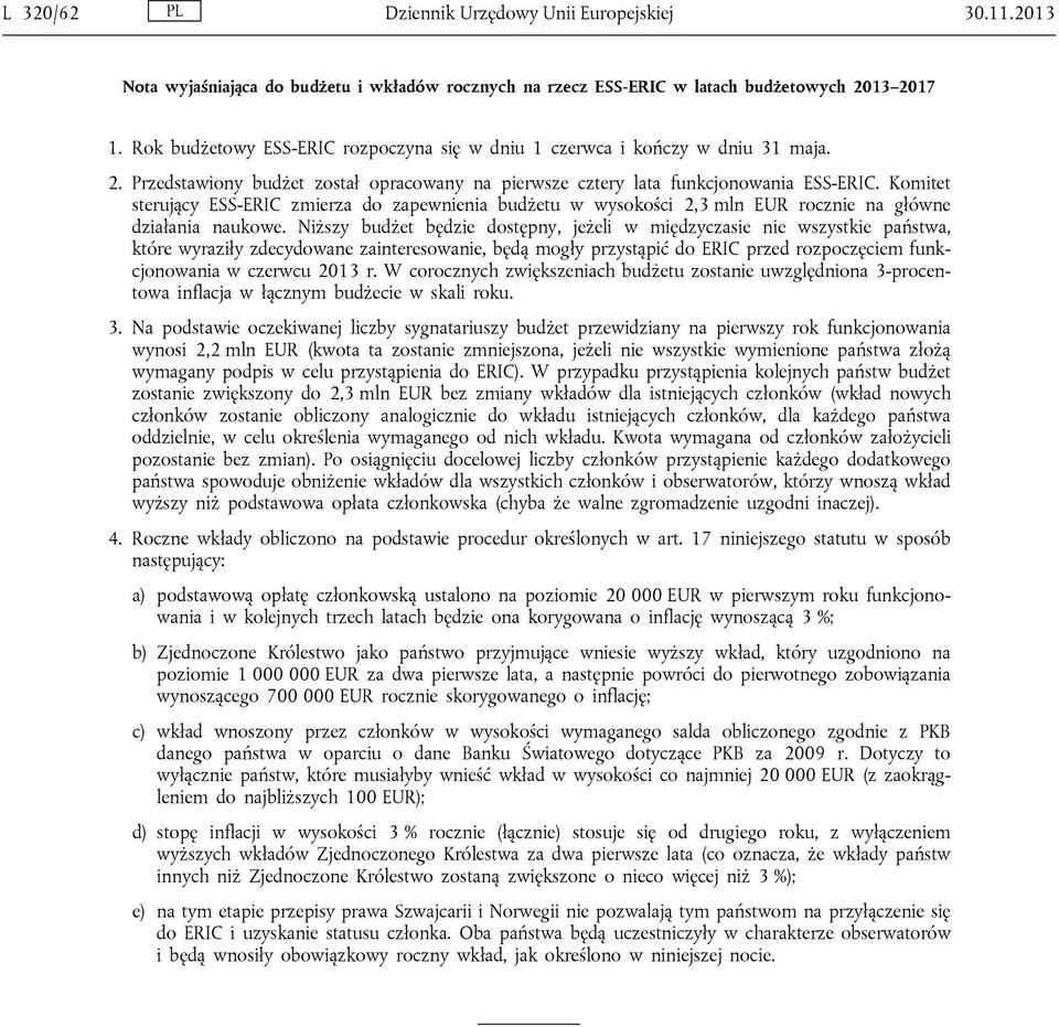 Komitet sterujący ESS-ERIC zmierza do zapewnienia budżetu w wysokości 2,3 mln EUR rocznie na główne działania naukowe.